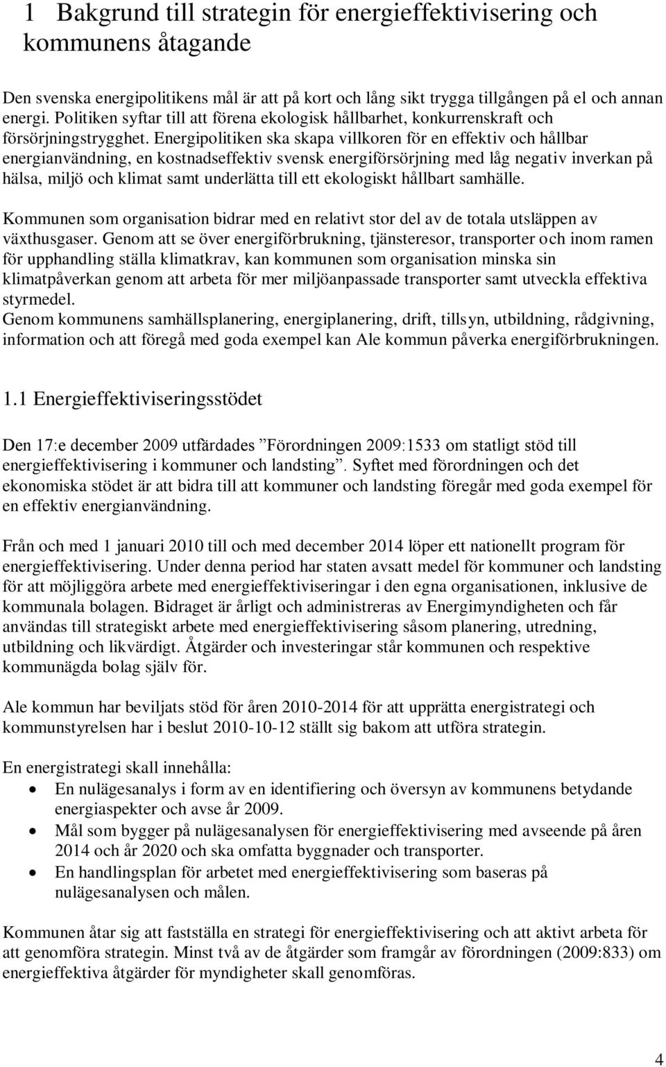 Energipolitiken ska skapa villkoren för en effektiv och hållbar energianvändning, en kostnadseffektiv svensk energiförsörjning med låg negativ inverkan på hälsa, miljö och klimat samt underlätta till