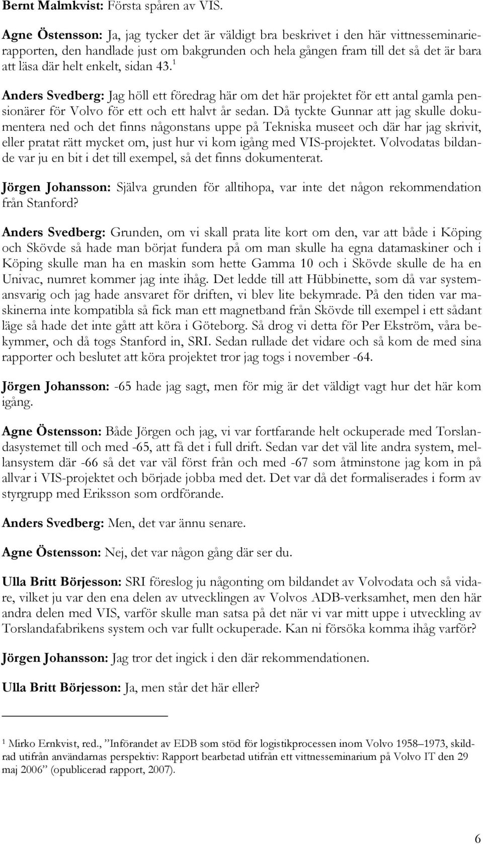 sidan 43. 1 Anders Svedberg: Jag höll ett föredrag här om det här projektet för ett antal gamla pensionärer för Volvo för ett och ett halvt år sedan.