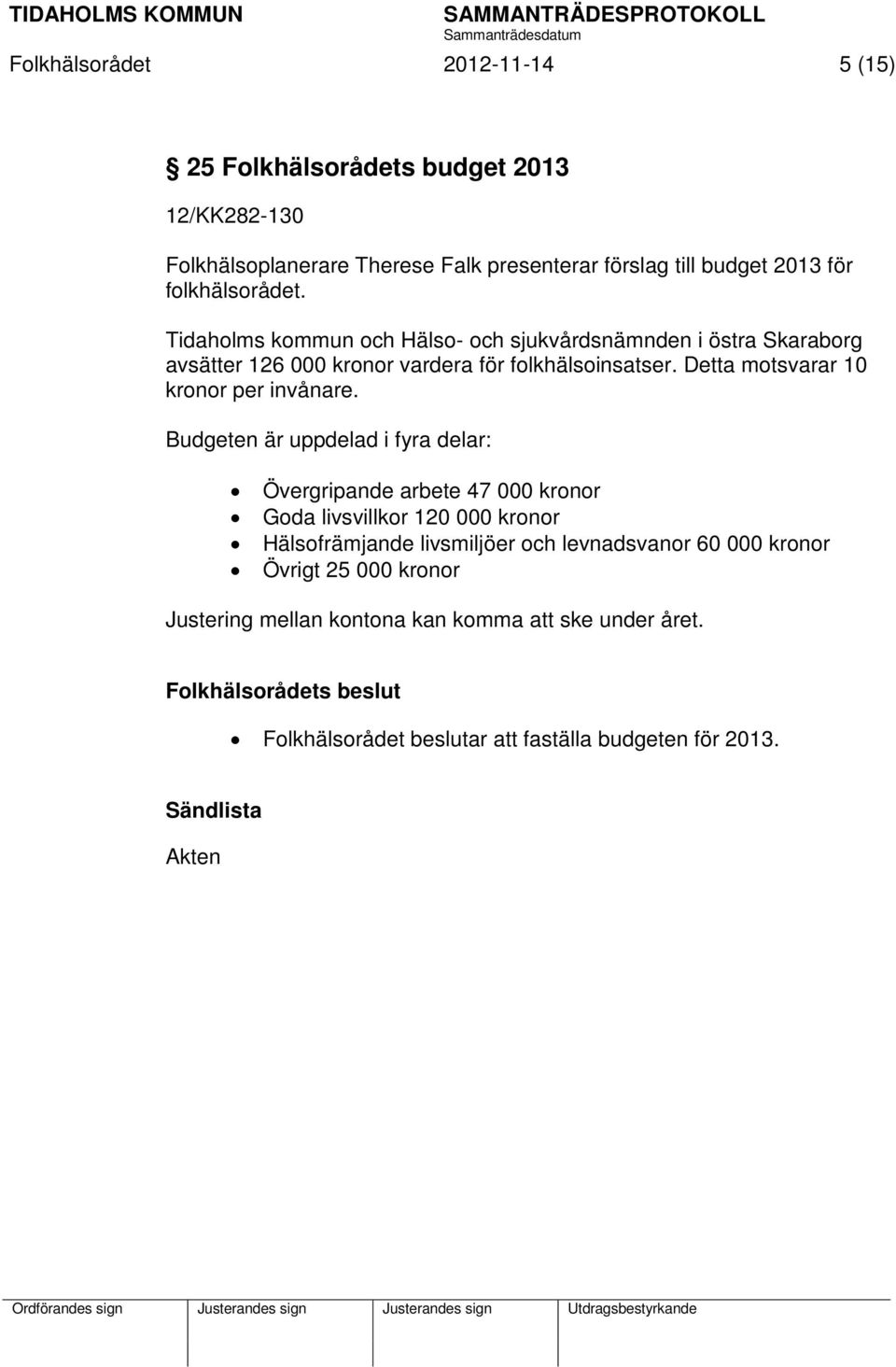 Detta motsvarar 10 kronor per invånare.