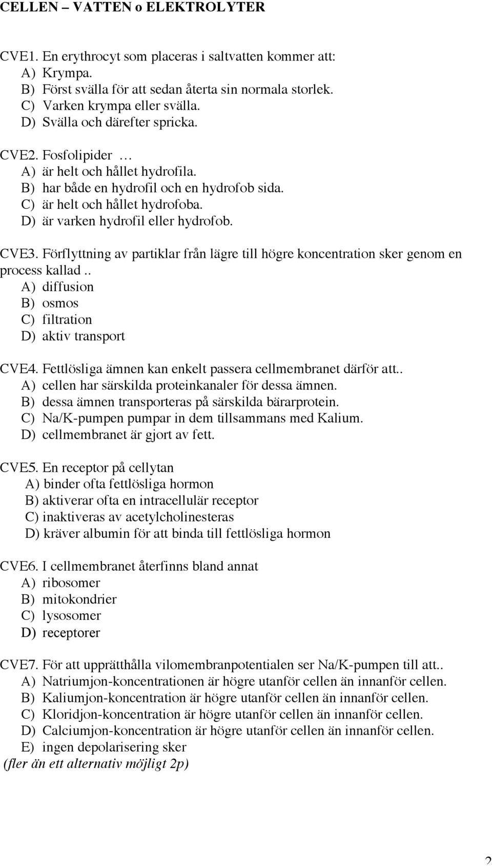 CVE3. Förflyttning av partiklar från lägre till högre koncentration sker genom en process kallad.. A) diffusion B) osmos C) filtration D) aktiv transport CVE4.