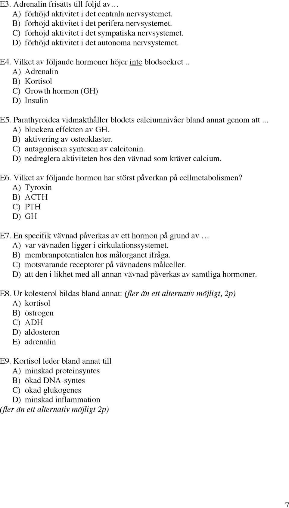 Parathyroidea vidmakthåller blodets calciumnivåer bland annat genom att... A) blockera effekten av GH. B) aktivering av osteoklaster. C) antagonisera syntesen av calcitonin.