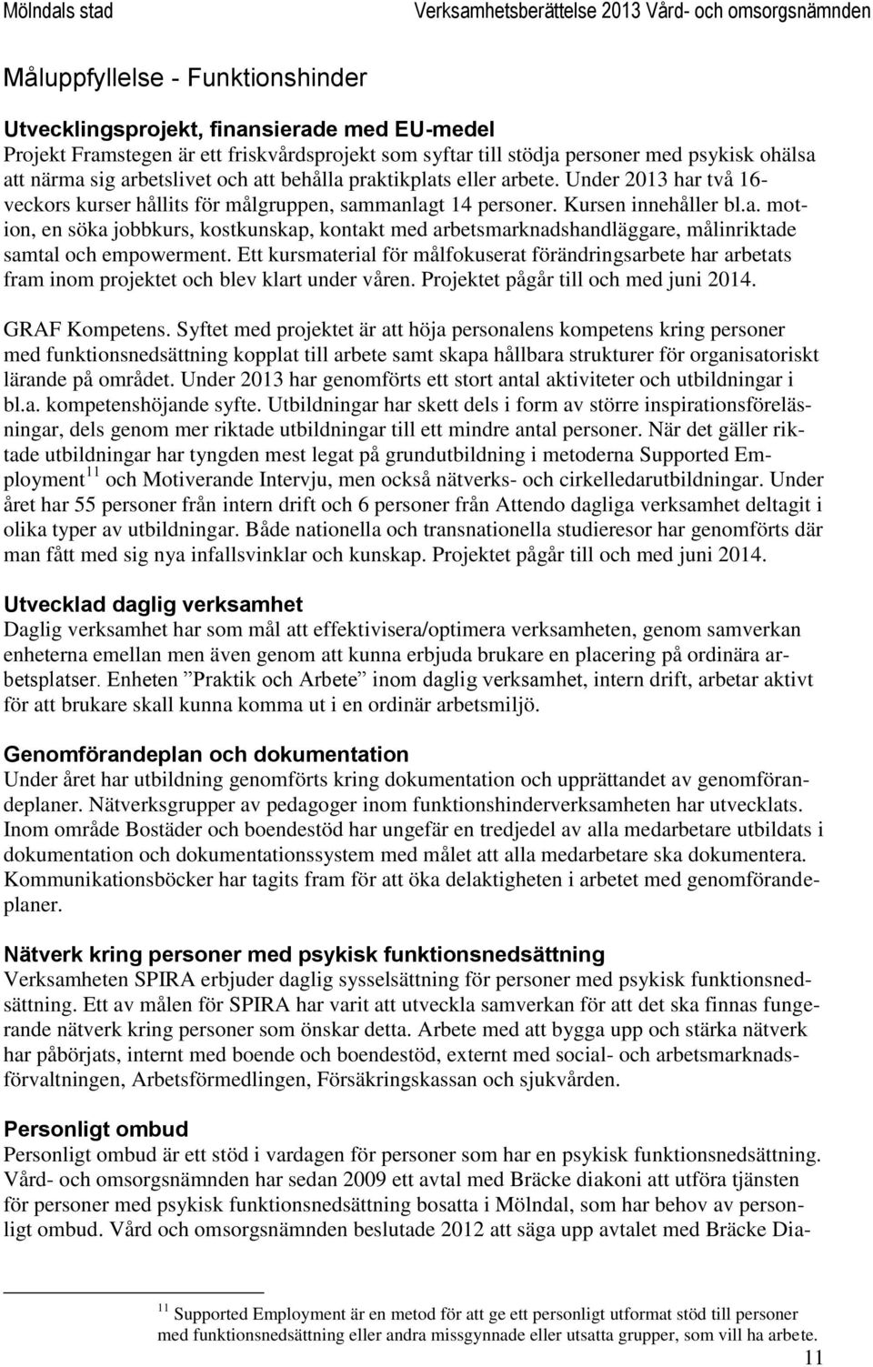 Ett kursmaterial för målfokuserat förändringsarbete har arbetats fram inom projektet och blev klart under våren. Projektet pågår till och med juni 2014. GRAF Kompetens.