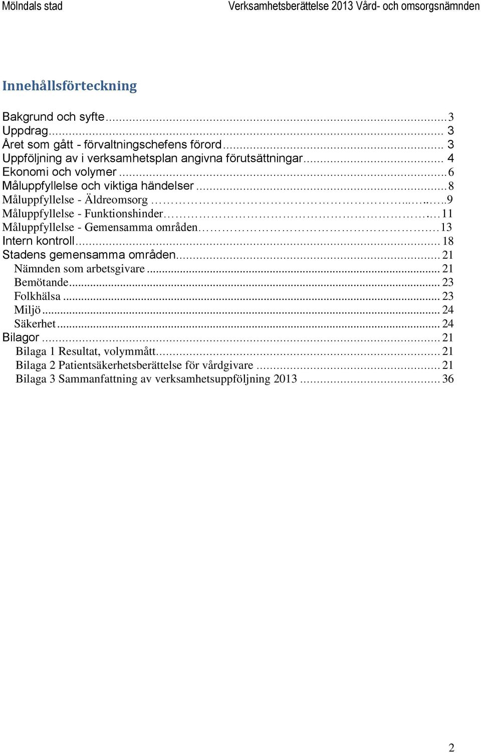 11 Måluppfyllelse - Gemensamma områden. 13 Intern kontroll... 18 Stadens gemensamma områden... 21 Nämnden som arbetsgivare... 21 Bemötande... 23 Folkhälsa... 23 Miljö.