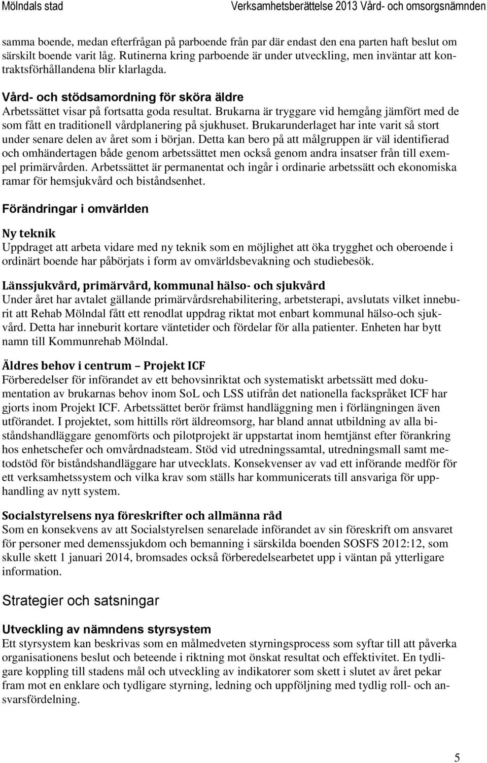 Brukarna är tryggare vid hemgång jämfört med de som fått en traditionell vårdplanering på sjukhuset. Brukarunderlaget har inte varit så stort under senare delen av året som i början.