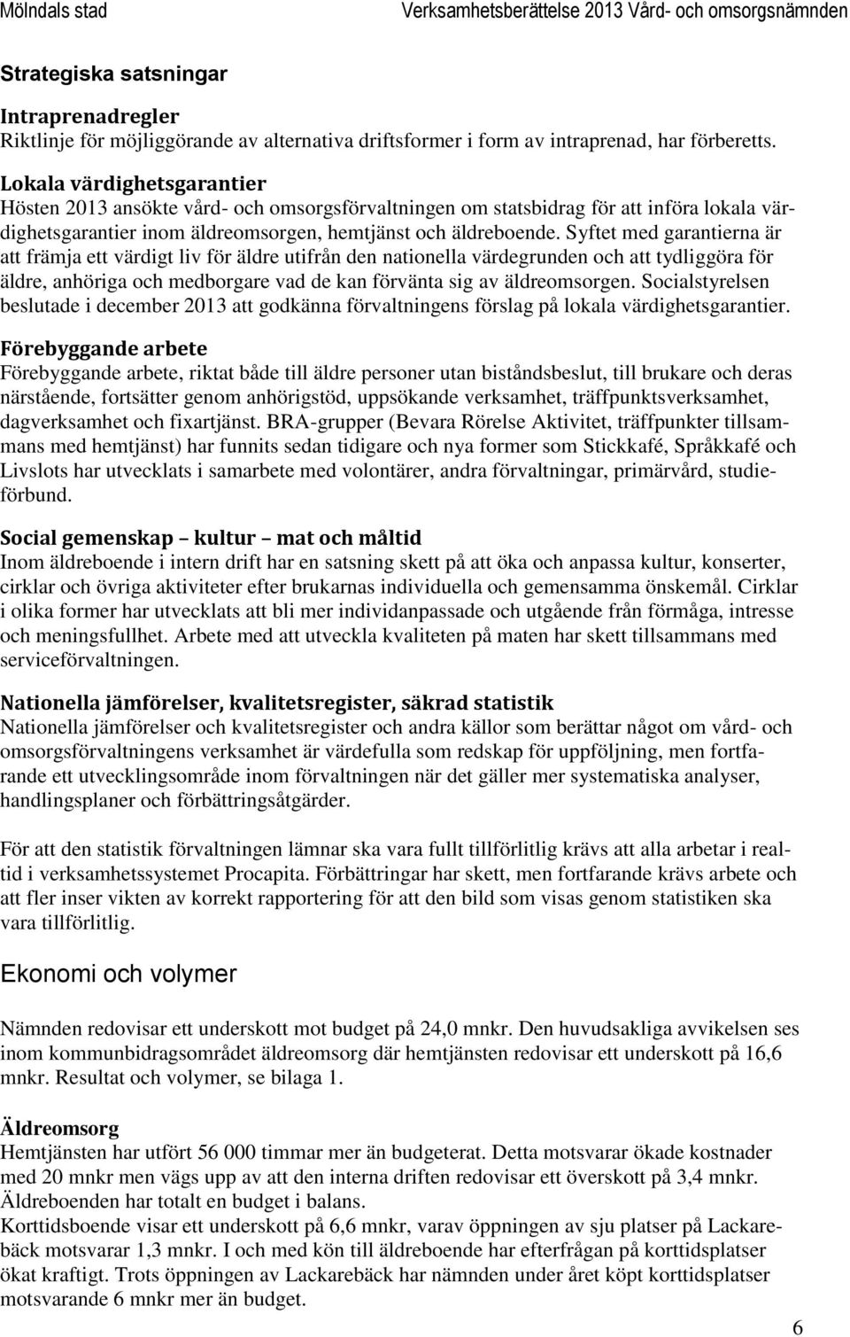 Syftet med garantierna är att främja ett värdigt liv för äldre utifrån den nationella värdegrunden och att tydliggöra för äldre, anhöriga och medborgare vad de kan förvänta sig av äldreomsorgen.