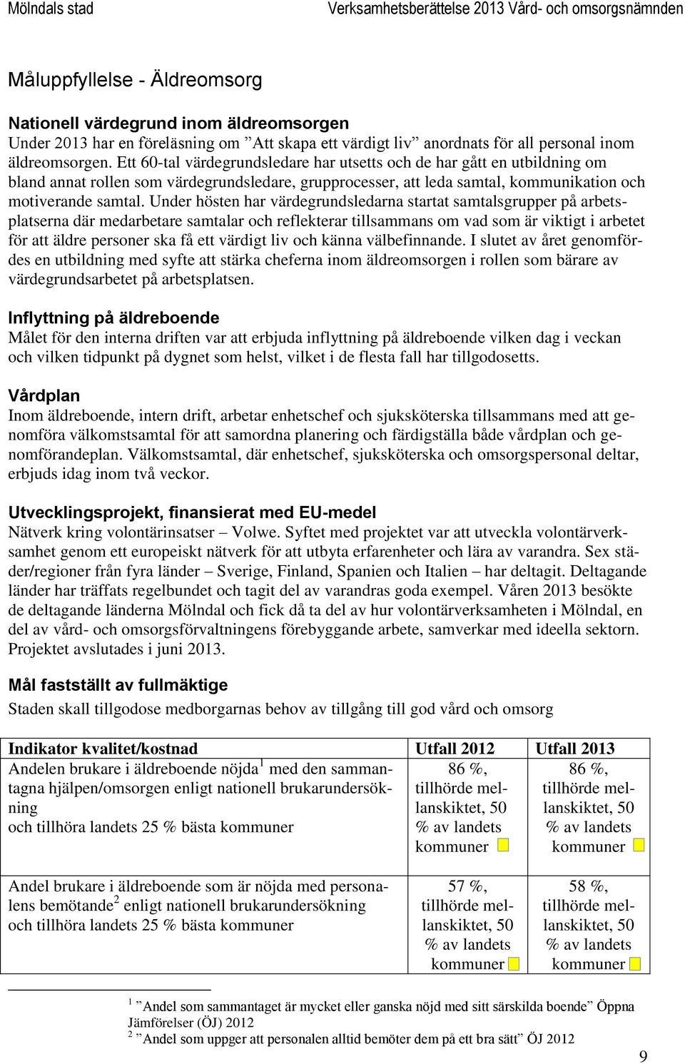 Under hösten har värdegrundsledarna startat samtalsgrupper på arbetsplatserna där medarbetare samtalar och reflekterar tillsammans om vad som är viktigt i arbetet för att äldre personer ska få ett