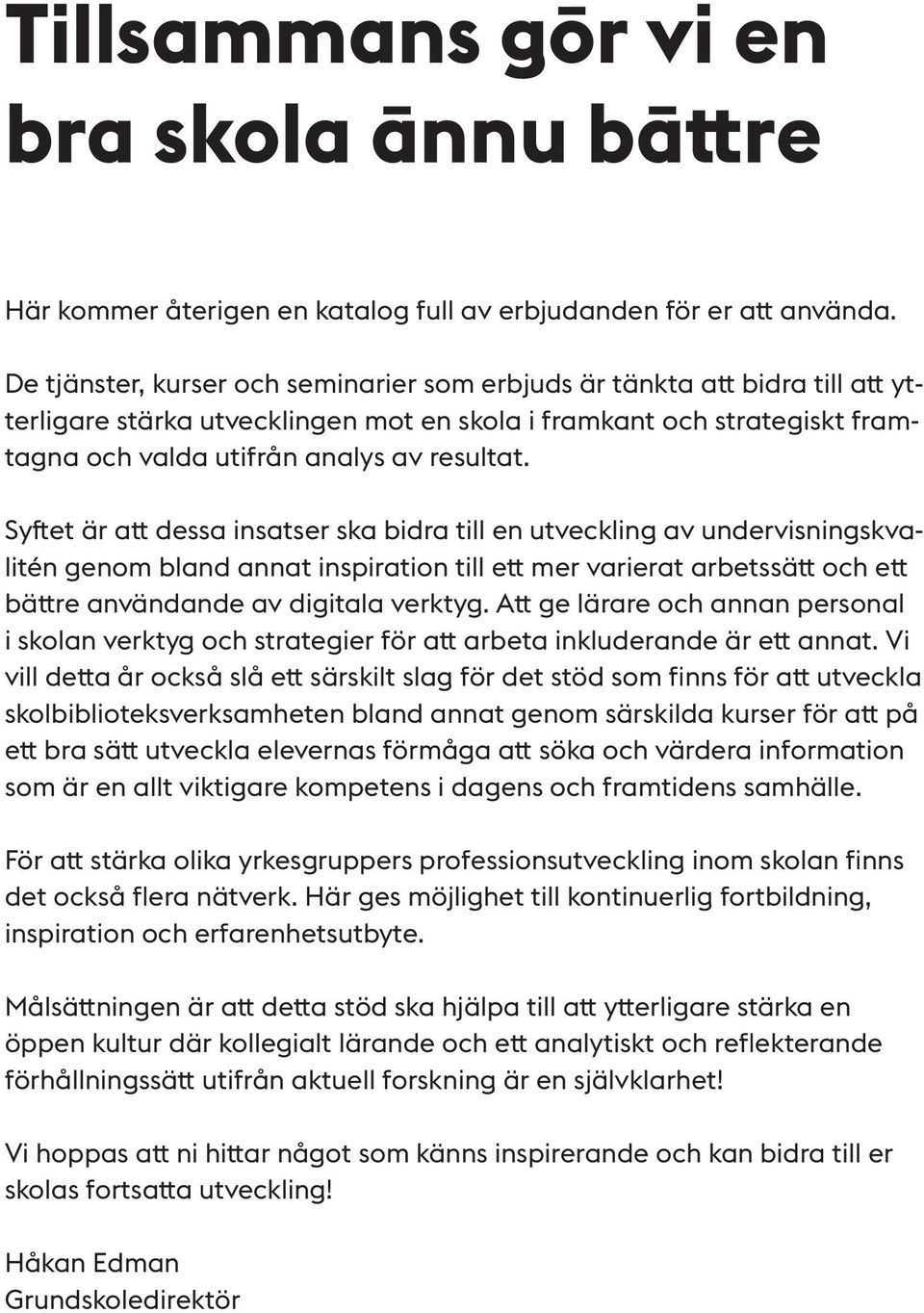 Syftet är att dessa insatser ska bidra till en utveckling av undervisningskvalitén genom bland annat inspiration till ett mer varierat arbetssätt och ett bättre användande av digitala verktyg.