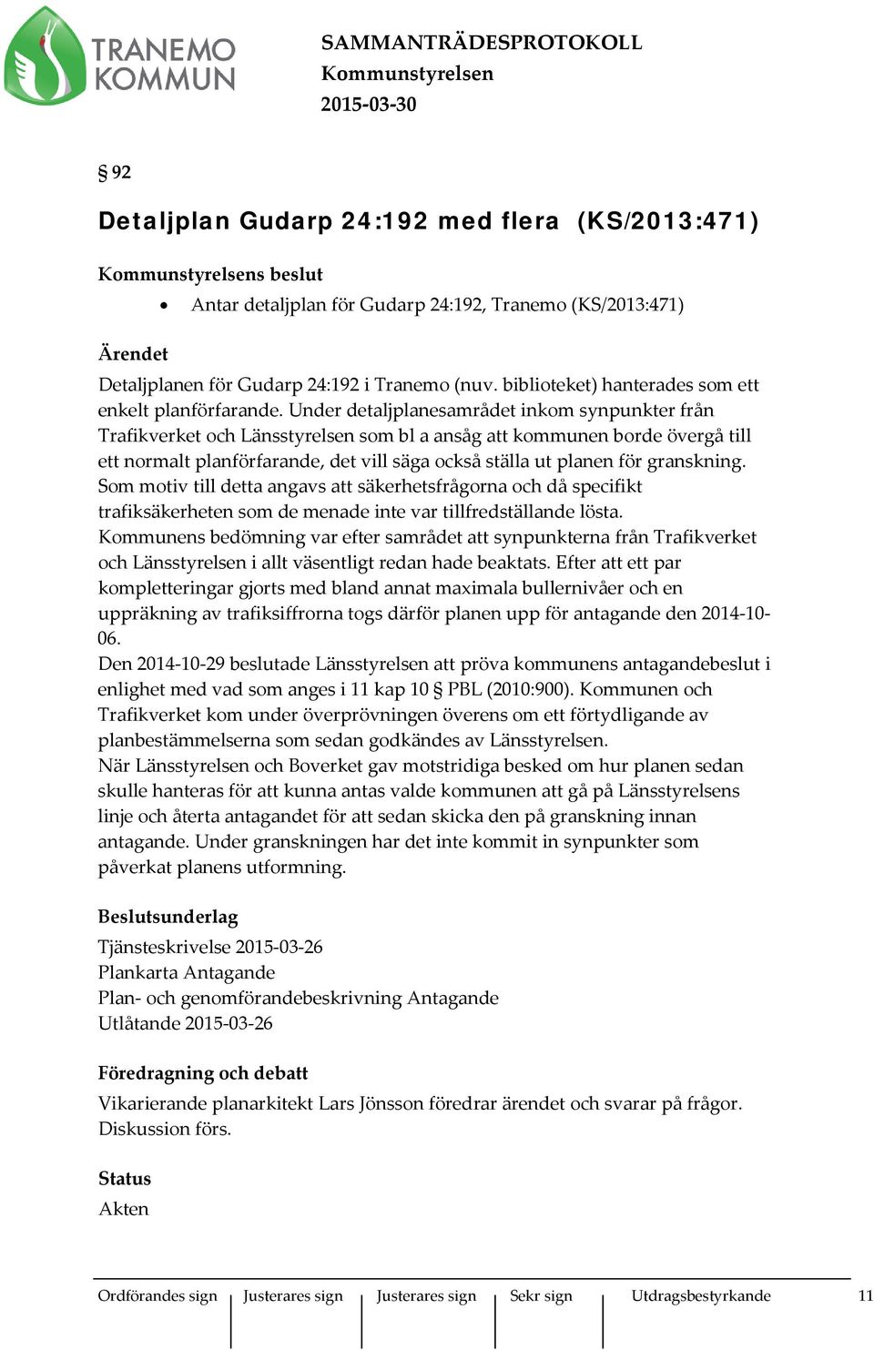 Under detaljplanesamrådet inkom synpunkter från Trafikverket och Länsstyrelsen som bl a ansåg att kommunen borde övergå till ett normalt planförfarande, det vill säga också ställa ut planen för