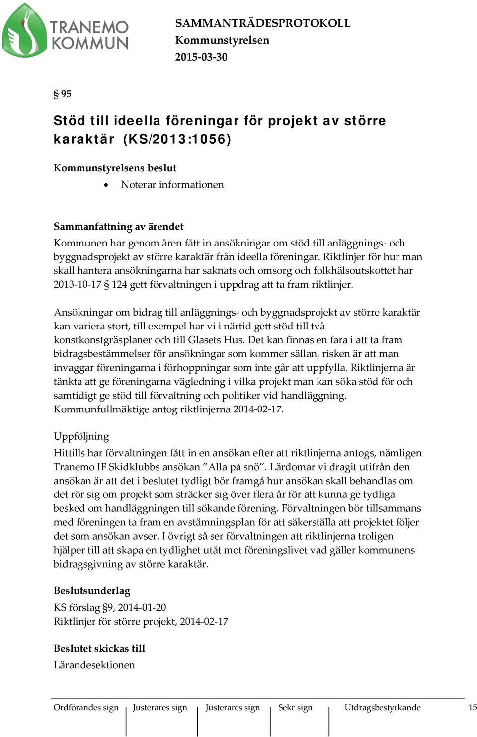 Riktlinjer för hur man skall hantera ansökningarna har saknats och omsorg och folkhälsoutskottet har 2013-10-17 124 gett förvaltningen i uppdrag att ta fram riktlinjer.