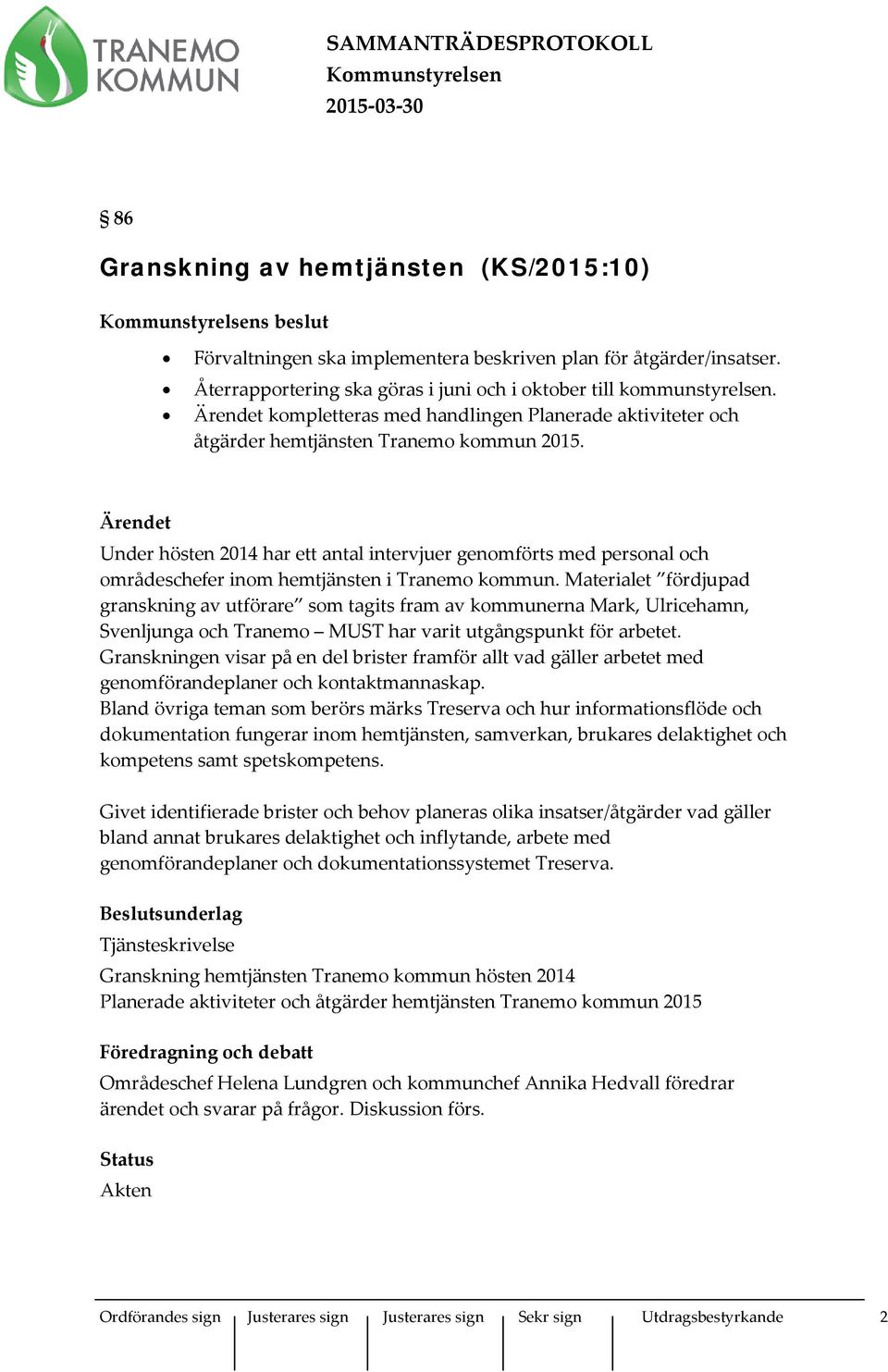 Ärendet Under hösten 2014 har ett antal intervjuer genomförts med personal och områdeschefer inom hemtjänsten i Tranemo kommun.