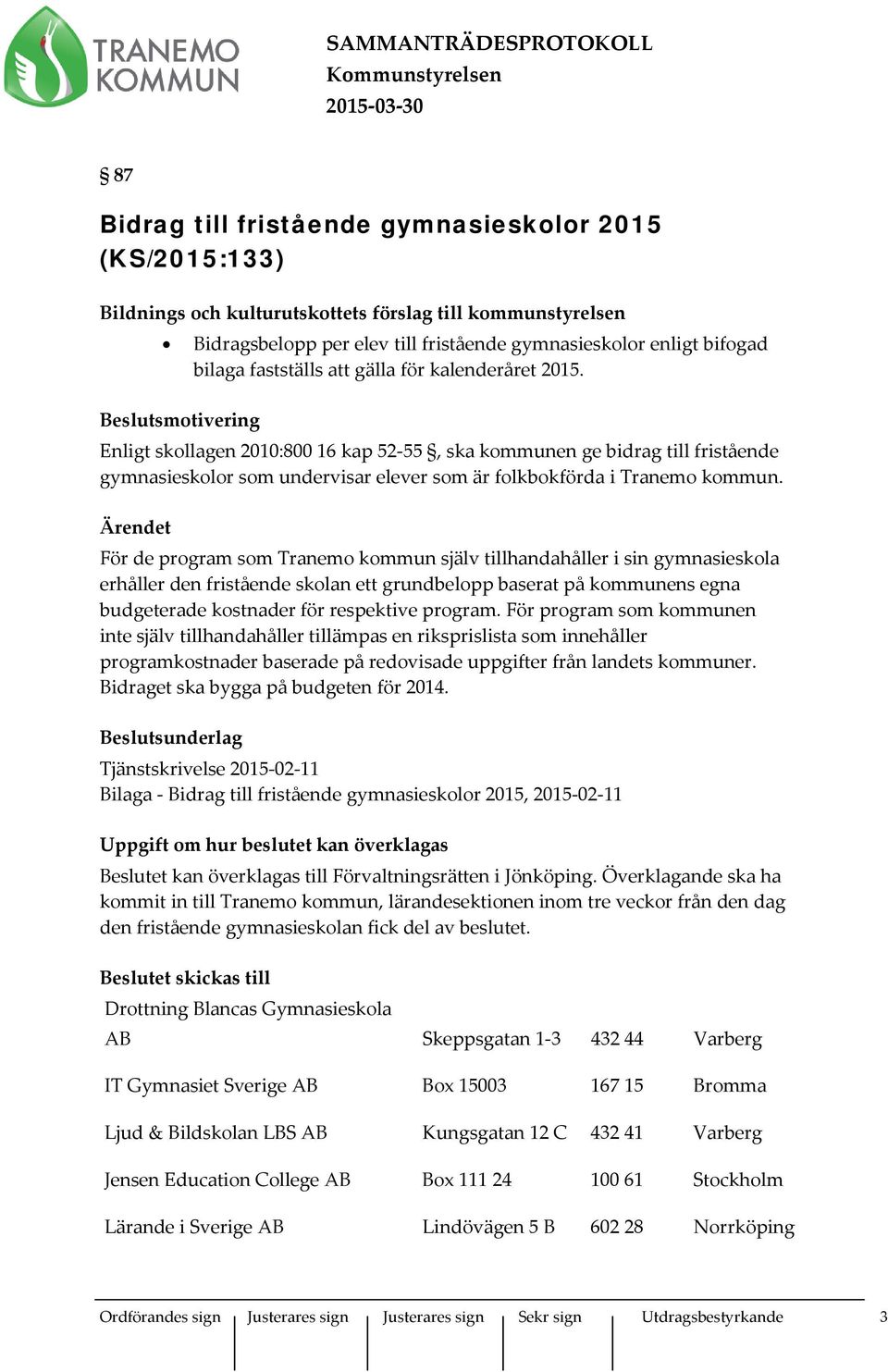 Beslutsmotivering Enligt skollagen 2010:800 16 kap 52-55, ska kommunen ge bidrag till fristående gymnasieskolor som undervisar elever som är folkbokförda i Tranemo kommun.