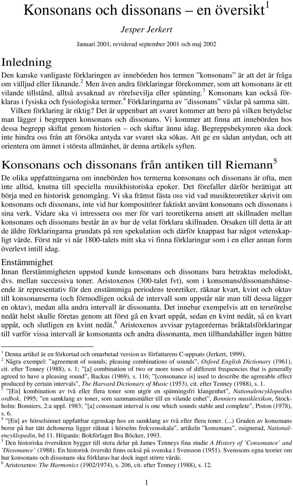 3 Konsonans kan också förklaras i fysiska och fysiologiska termer. 4 Förklaringarna av dissonans växlar på samma sätt. Vilken förklaring är riktig?