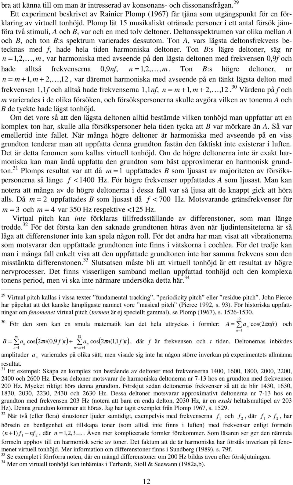 Deltonsspektrumen var olika mellan A och B, och ton B:s spektrum varierades dessutom. Ton A, vars lägsta deltonsfrekvens betecknas med f, hade hela tiden harmoniska deltoner.