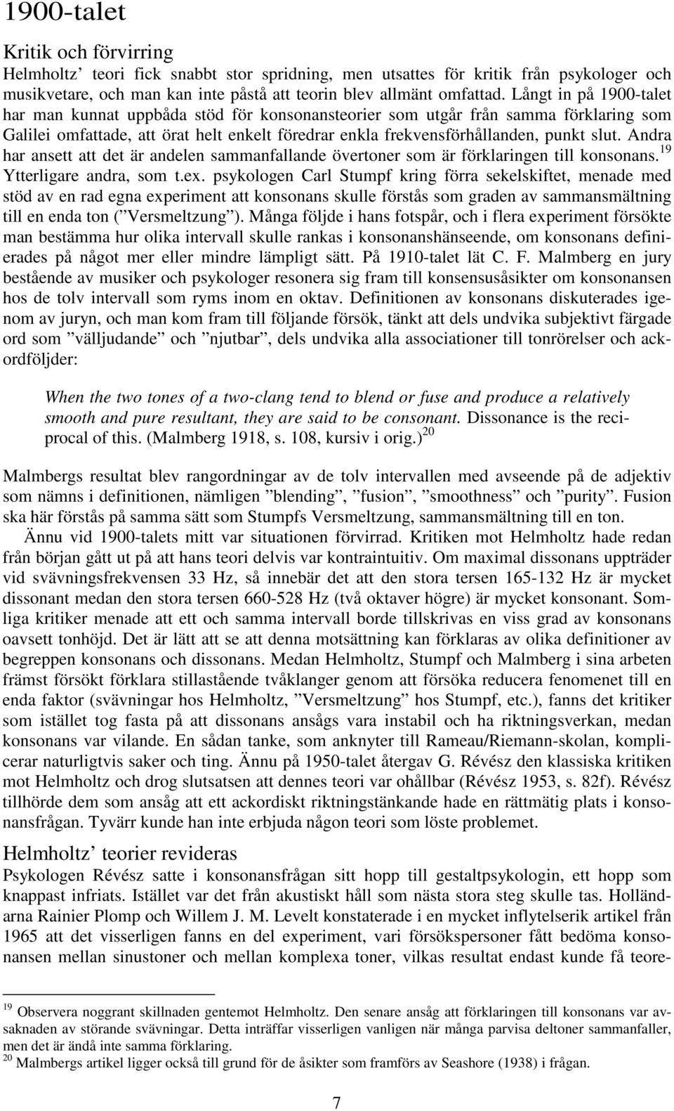 Andra har ansett att det är andelen sammanfallande övertoner som är förklaringen till konsonans. 9 Ytterligare andra, som t.ex.