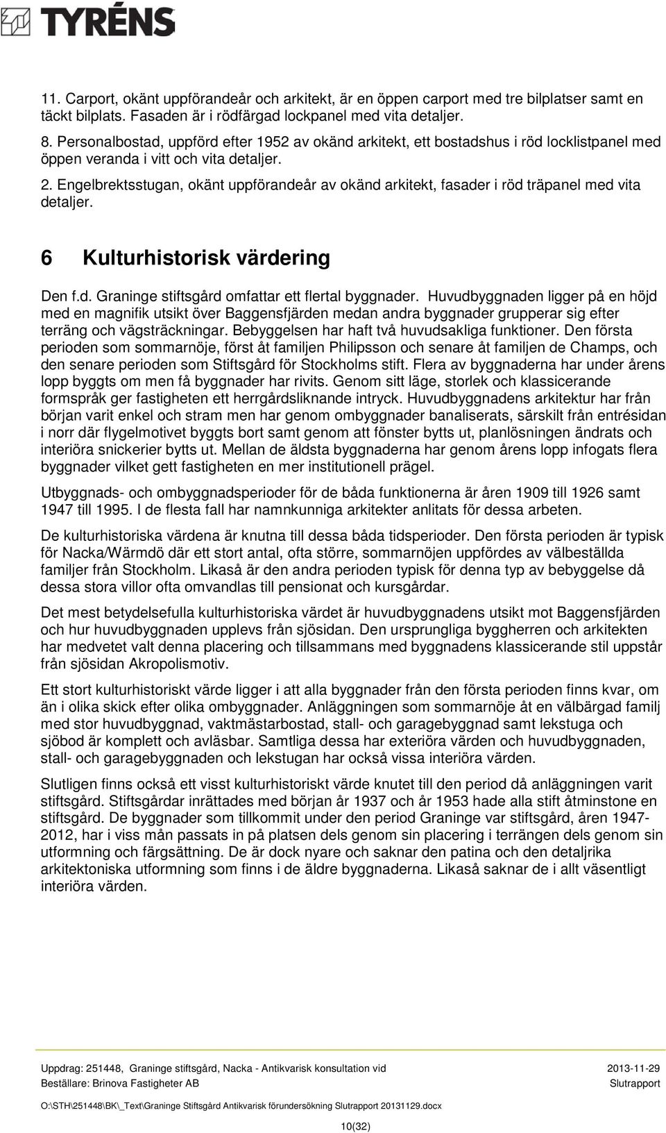 Engelbrektsstugan, okänt uppförandeår av okänd arkitekt, fasader i röd träpanel med vita detaljer. 6 Kulturhistorisk värdering Den f.d. Graninge stiftsgård omfattar ett flertal byggnader.