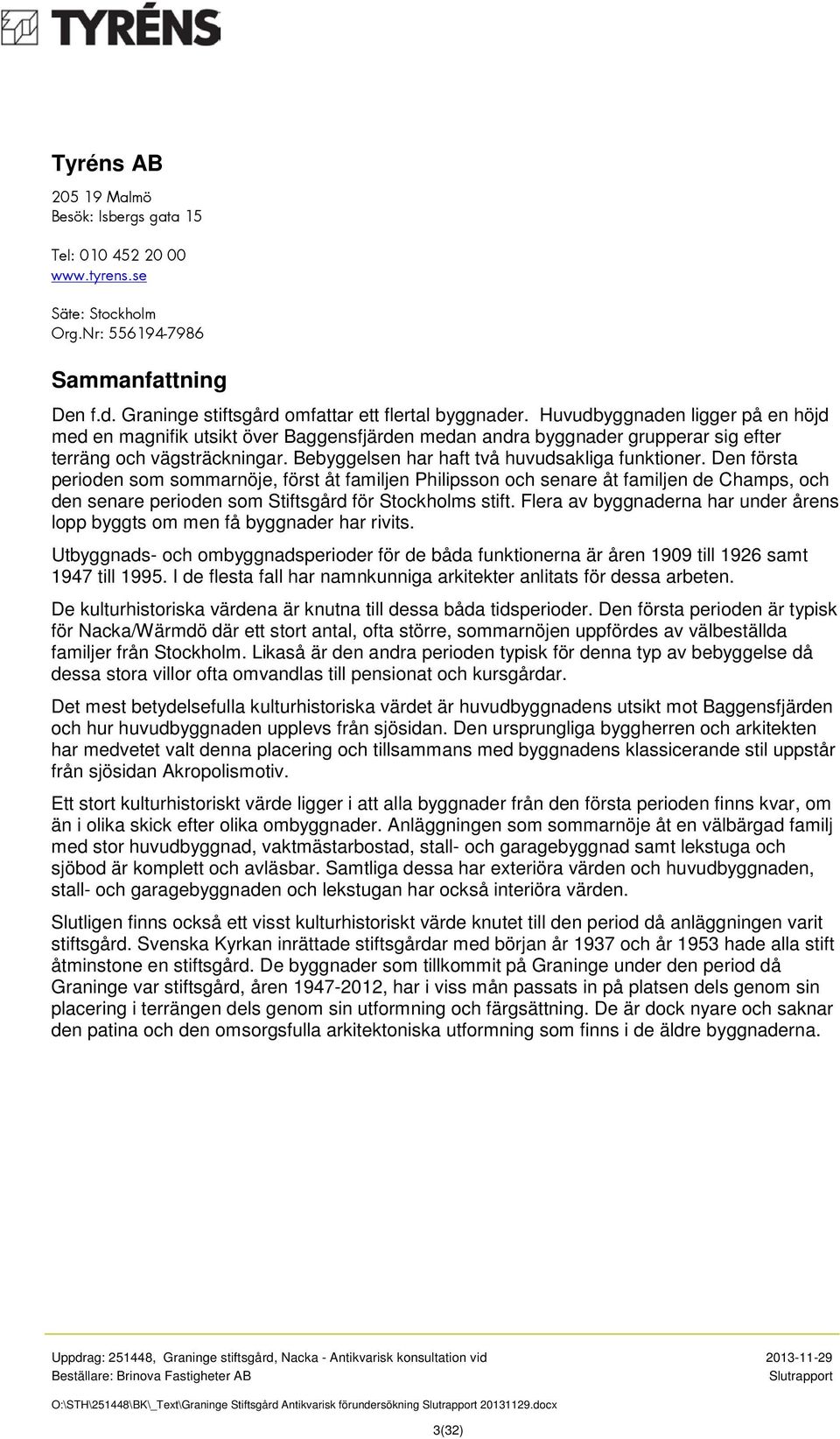 Den första perioden som sommarnöje, först åt familjen Philipsson och senare åt familjen de Champs, och den senare perioden som Stiftsgård för Stockholms stift.