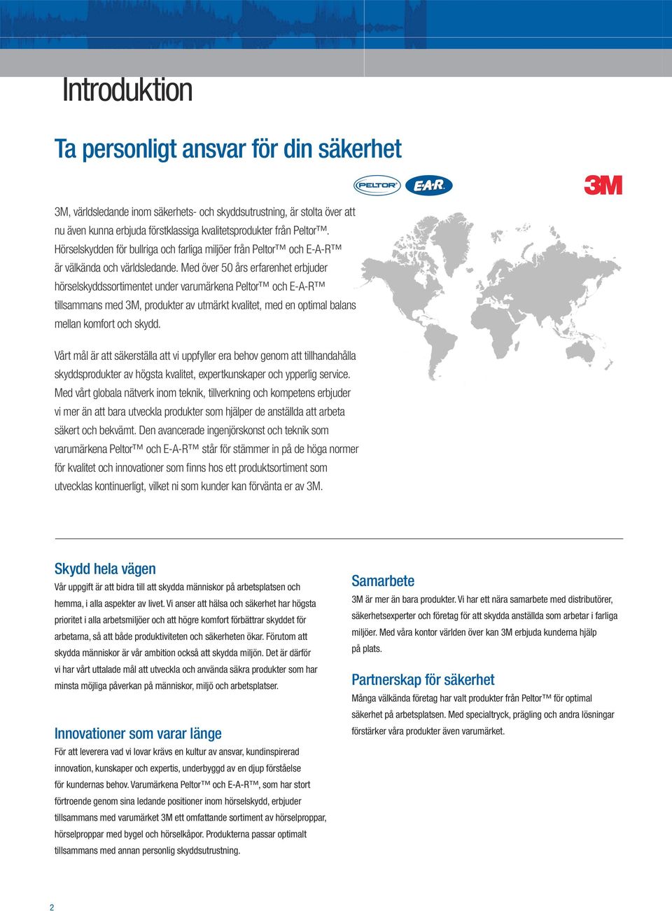 Med över 50 års erfarenhet erbjuder hörselskyddssortimentet under varumärkena Peltor och E-A-R tillsammans med 3M, produkter av utmärkt kvalitet, med en optimal balans mellan komfort och skydd.