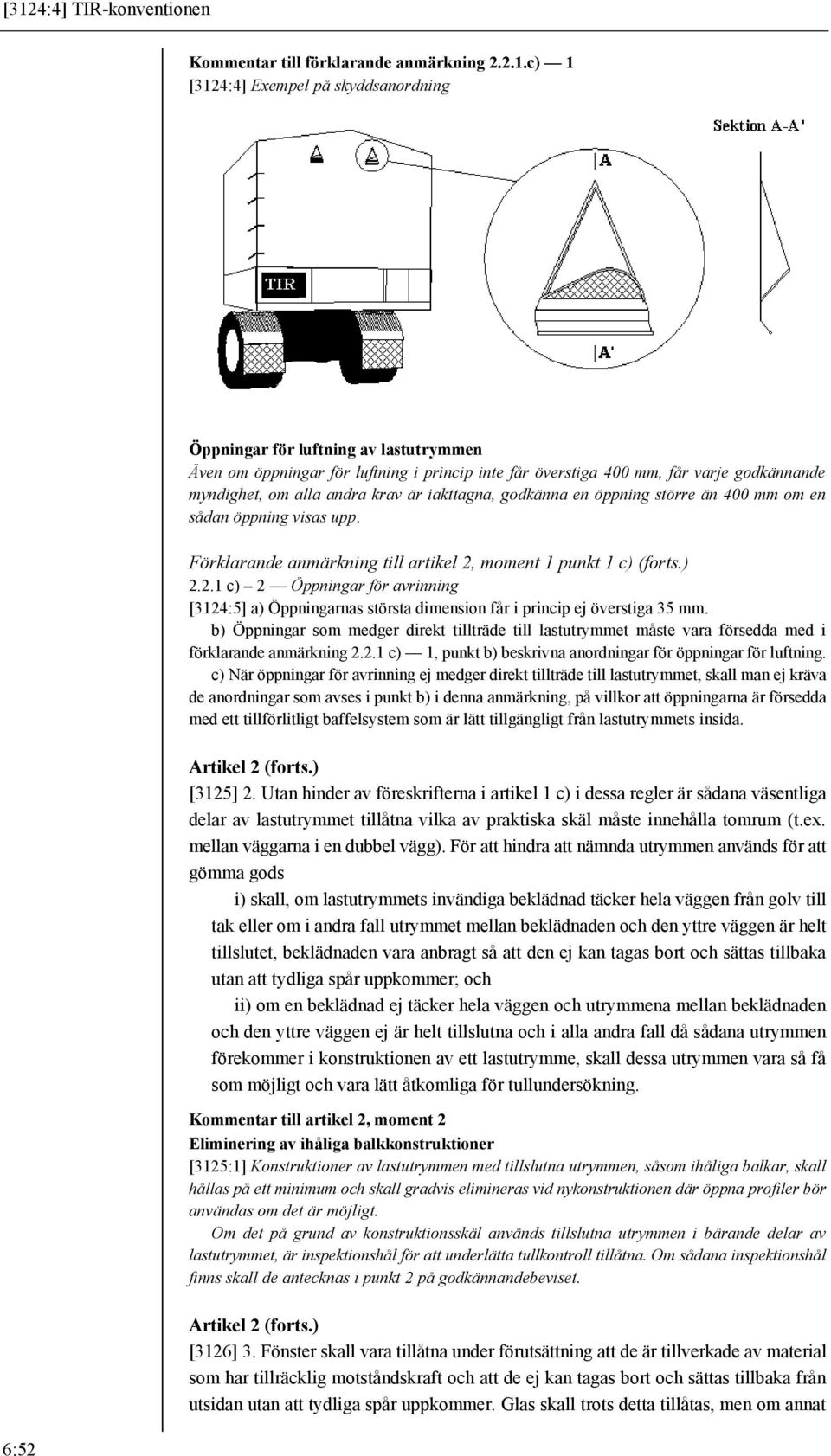 Förklarande anmärkning till artikel 2, moment 1 punkt 1 c) (forts.) 2.2.1 c) 2 Öppningar för avrinning [3124:5] a) Öppningarnas största dimension får i princip ej överstiga 35 mm.