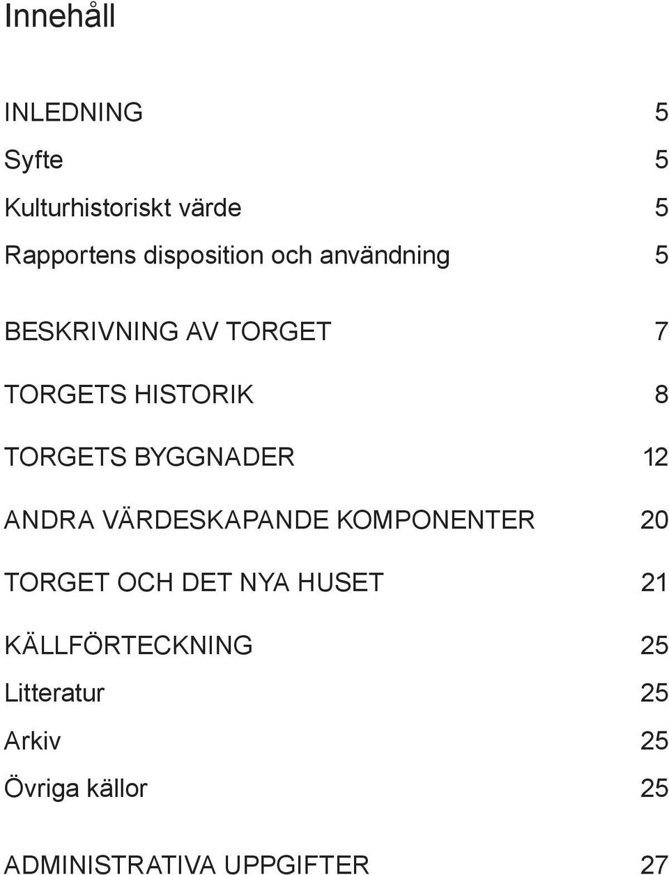 BYGGNADER 12 ANDRA VÄRDESKAPANDE KOMPONENTER 20 TORGET OCH DET NYA HUSET 21