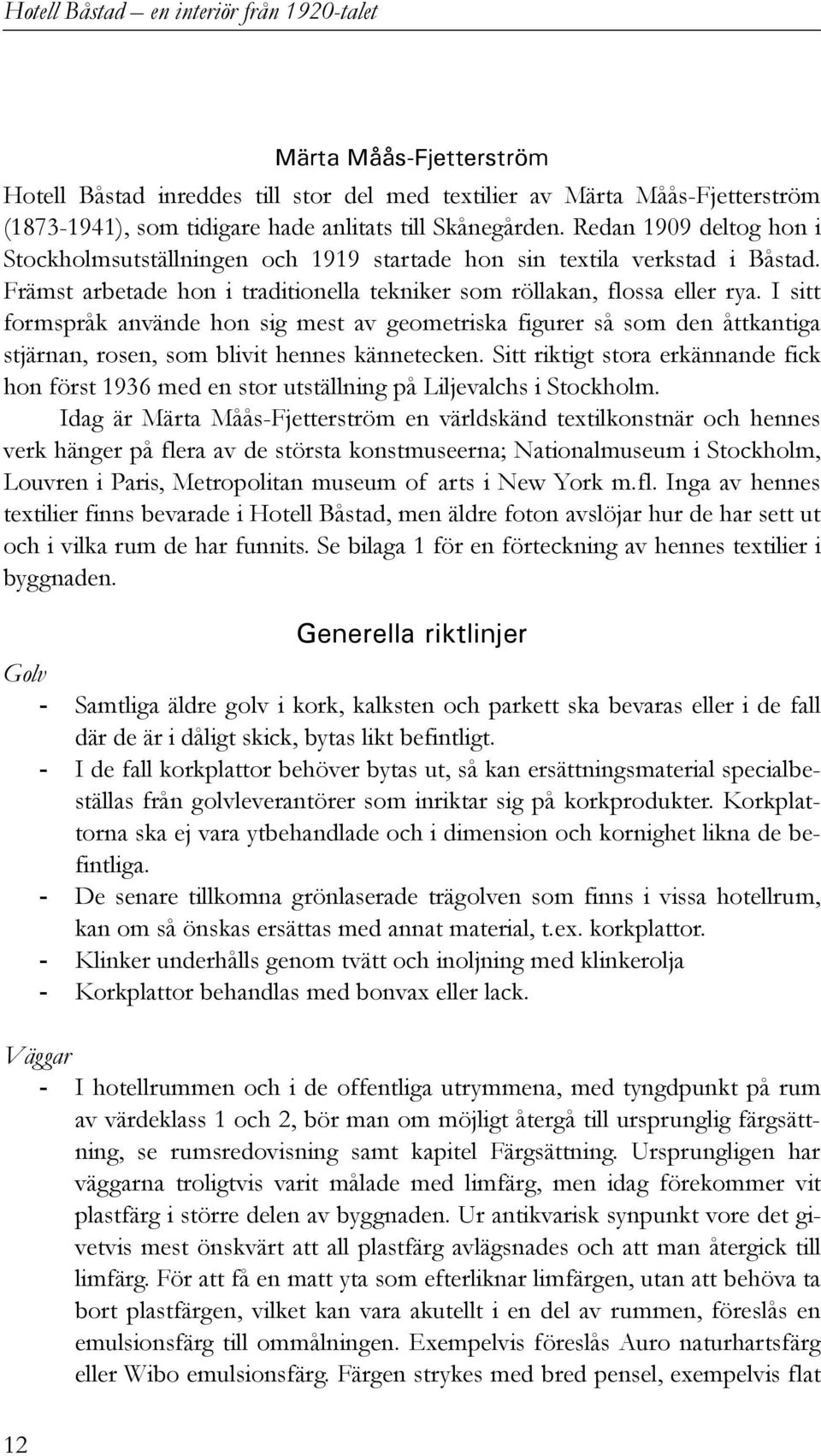 I sitt formspråk använde hon sig mest av geometriska figurer så som den åttkantiga stjärnan, rosen, som blivit hennes kännetecken.