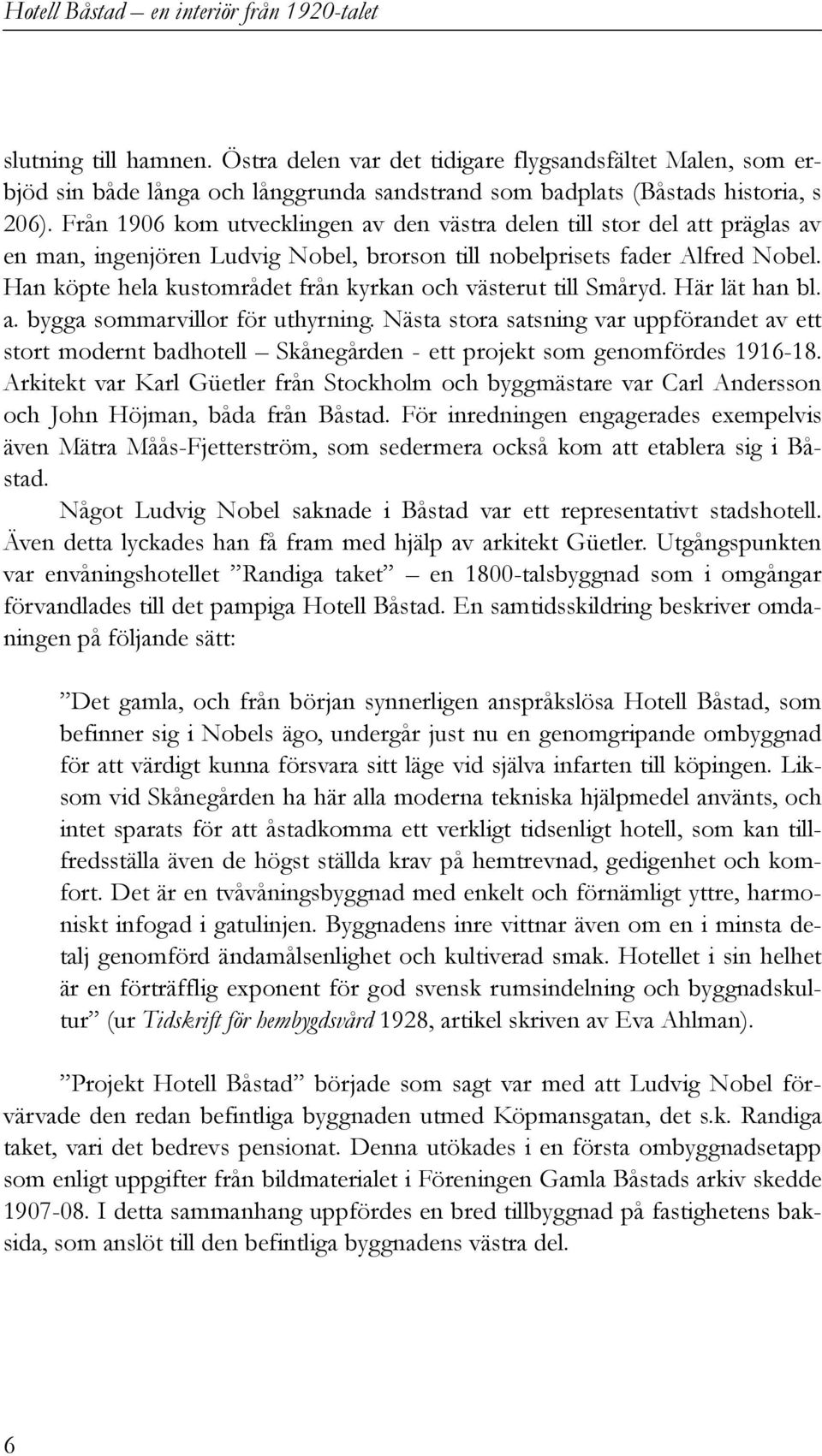 Han köpte hela kustområdet från kyrkan och västerut till Småryd. Här lät han bl. a. bygga sommarvillor för uthyrning.