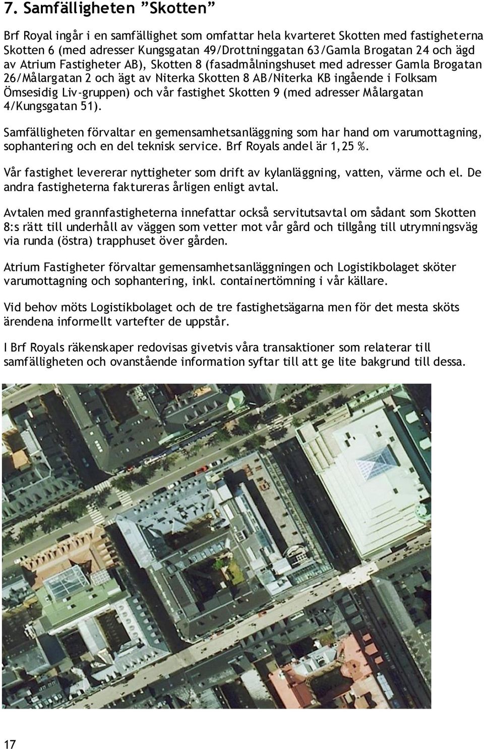 fastighet Skotten 9 (med adresser Målargatan 4/Kungsgatan 51). Samfälligheten förvaltar en gemensamhetsanläggning som har hand om varumottagning, sophantering och en del teknisk service.