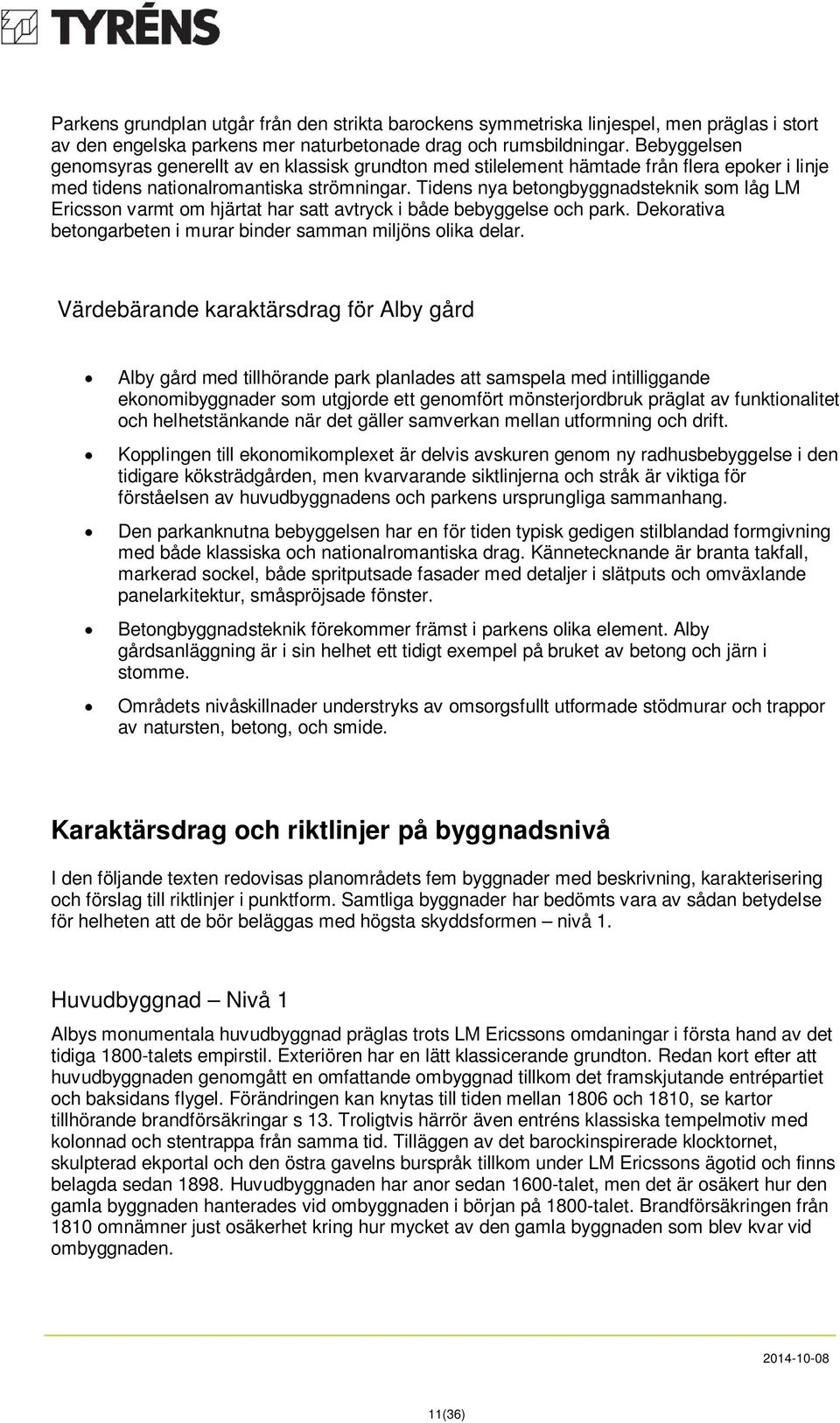 Tidens nya betongbyggnadsteknik som låg LM Ericsson varmt om hjärtat har satt avtryck i både bebyggelse och park. Dekorativa betongarbeten i murar binder samman miljöns olika delar.