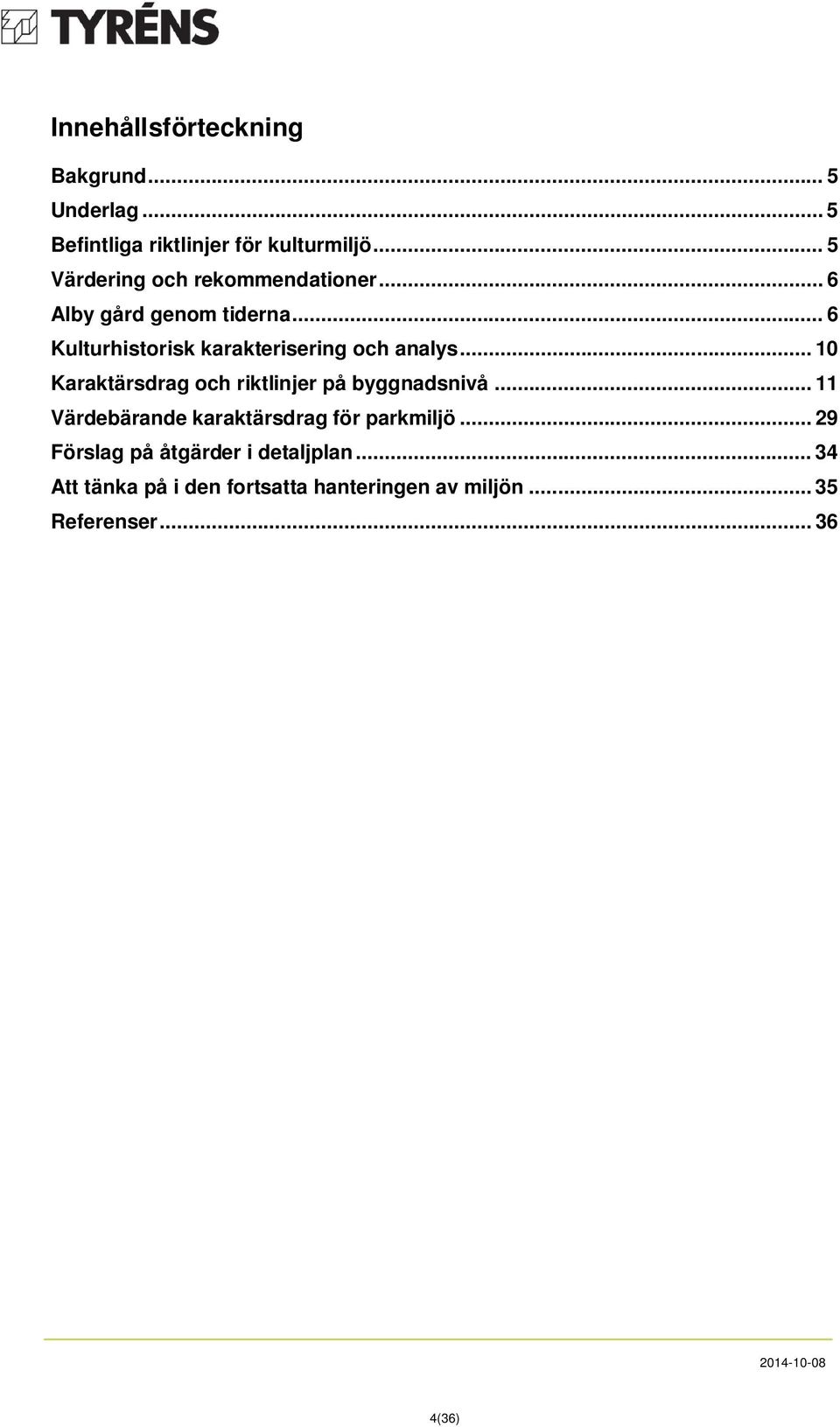 .. 6 Kulturhistorisk karakterisering och analys... 10 Karaktärsdrag och riktlinjer på byggnadsnivå.