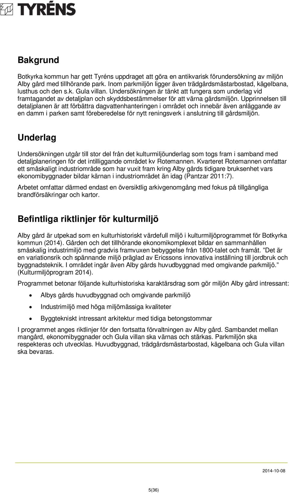 Undersökningen är tänkt att fungera som underlag vid framtagandet av detaljplan och skyddsbestämmelser för att värna gårdsmiljön.