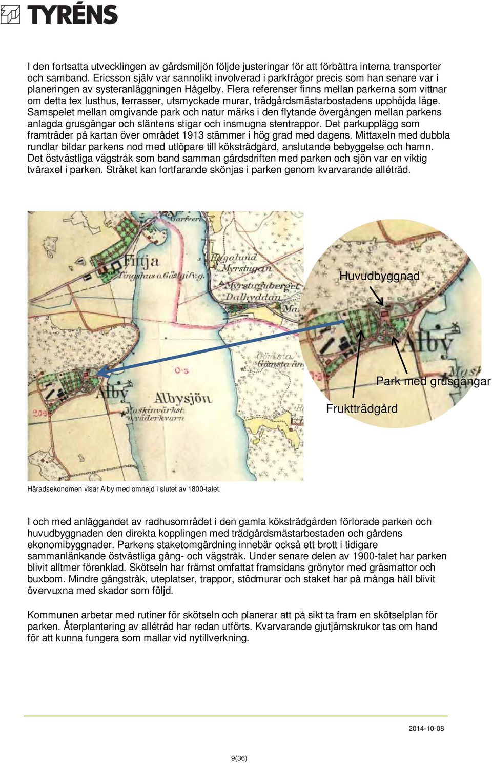 Flera referenser finns mellan parkerna som vittnar om detta tex lusthus, terrasser, utsmyckade murar, trädgårdsmästarbostadens upphöjda läge.