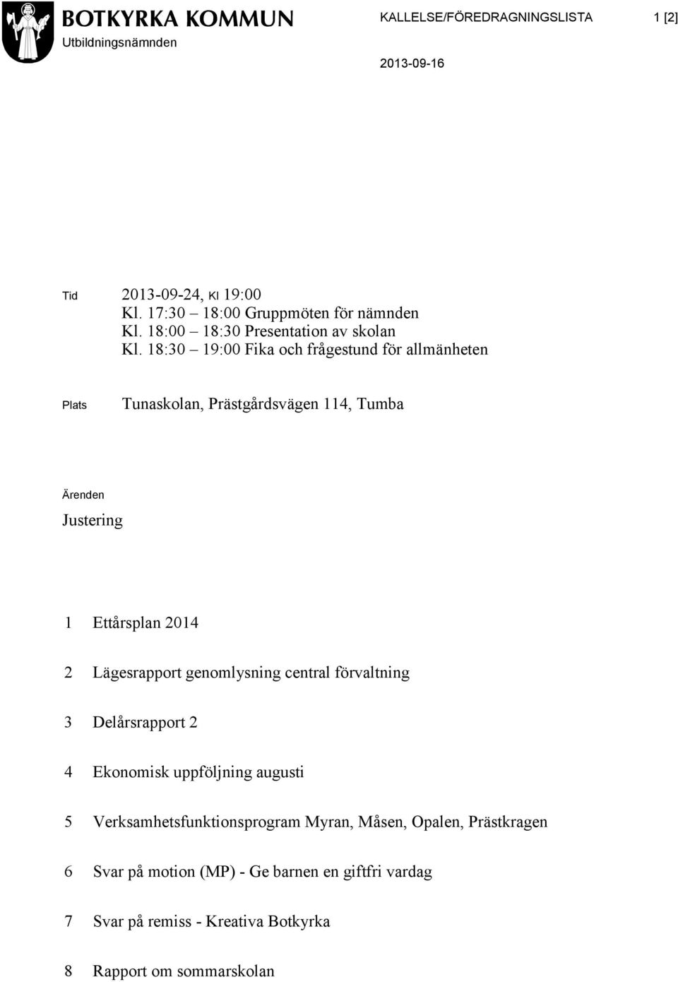 18:30 19:00 Fika och frågestund för allmänheten Plats Tunaskolan, Prästgårdsvägen 114, Tumba Ärenden Justering 1 Ettårsplan 2014 2