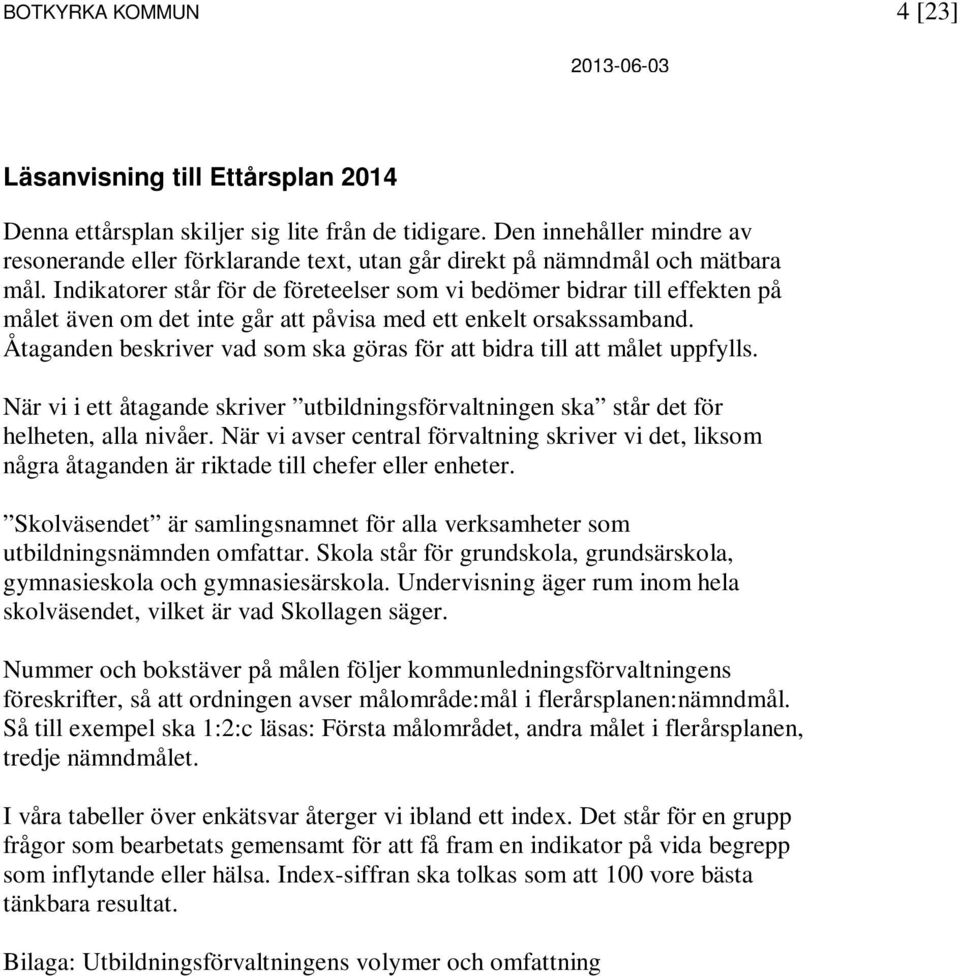 Indikatorer står för de företeelser som vi bedömer bidrar till effekten på målet även om det inte går att påvisa med ett enkelt orsakssamband.