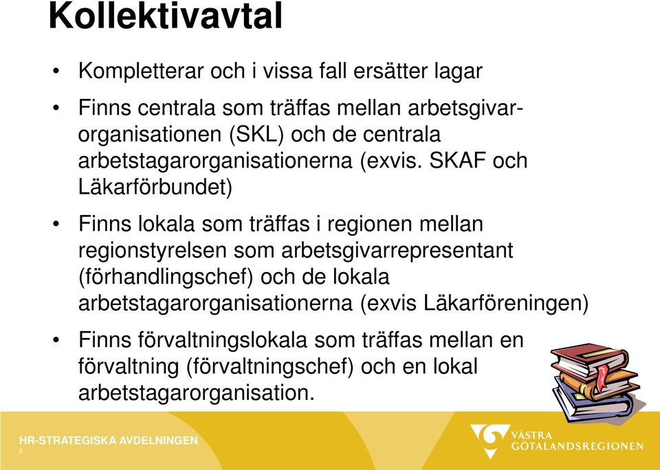 SKAF och Läkarförbundet) Finns lokala som träffas i regionen mellan regionstyrelsen som arbetsgivarrepresentant