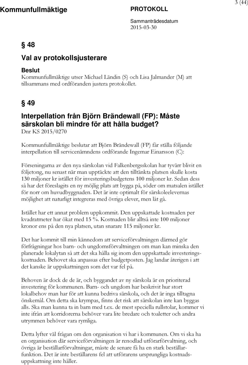 Dnr KS 2015/0270 Kommunfullmäktige beslutar att Björn Brändewall (FP) får ställa följande interpellation till servicenämndens ordförande Ingemar Einarsson (C): Förseningarna av den nya särskolan vid