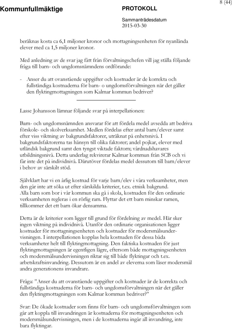 och fullständiga kostnaderna för barn- o ungdomsförvaltningen när det gäller den flyktingmottagningen som Kalmar kommun bedriver?