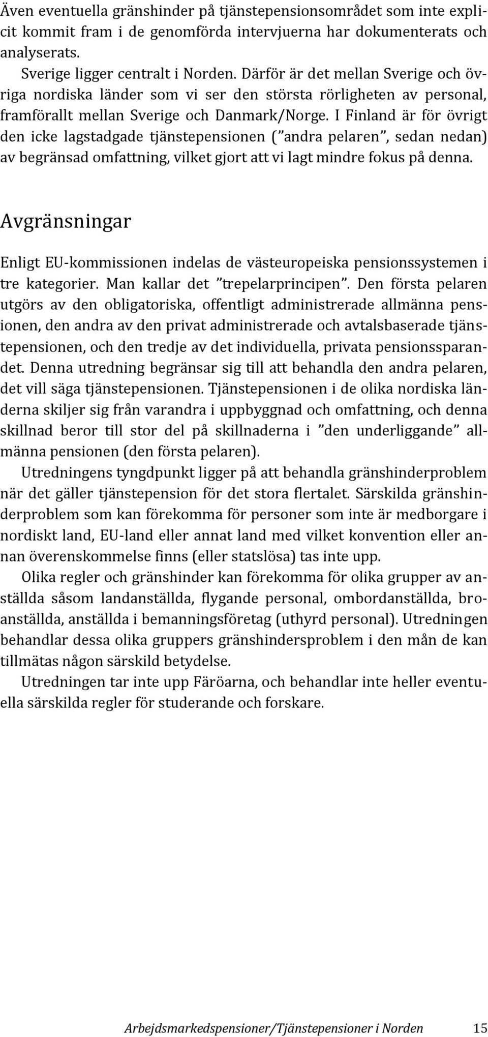 I Finland är för övrigt den icke lagstadgade tjänstepensionen ( andra pelaren, sedan nedan) av begränsad omfattning, vilket gjort att vi lagt mindre fokus på denna.