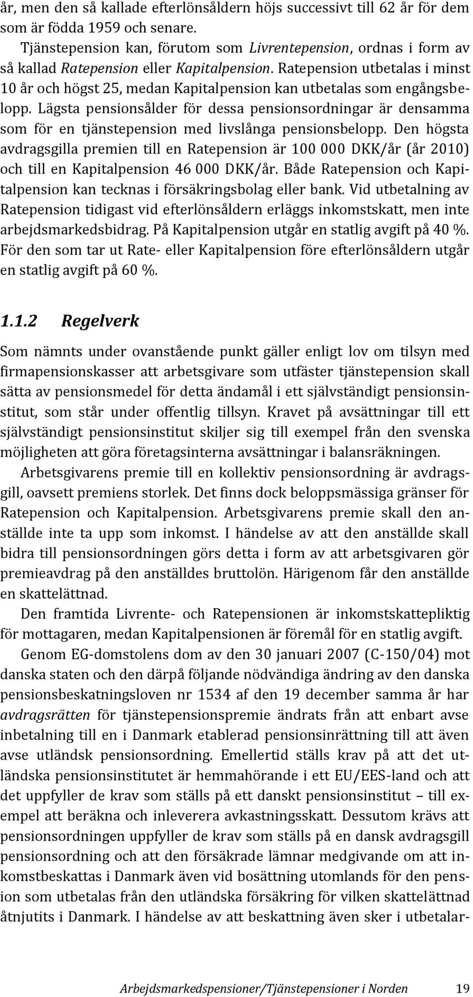 Ratepension utbetalas i minst 10 år och högst 25, medan Kapitalpension kan utbetalas som engångsbelopp.