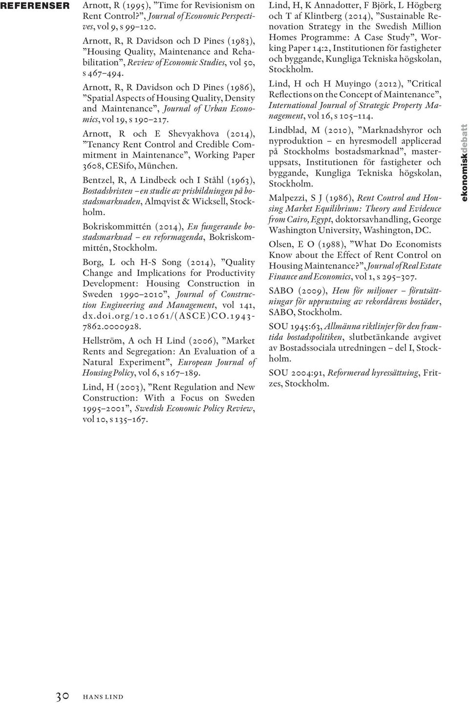 Arnott, R, R Davidson och D Pines (1986), Spatial Aspects of Housing Quality, Density and Maintenance, Journal of Urban Economics, vol 19, s 190 217.