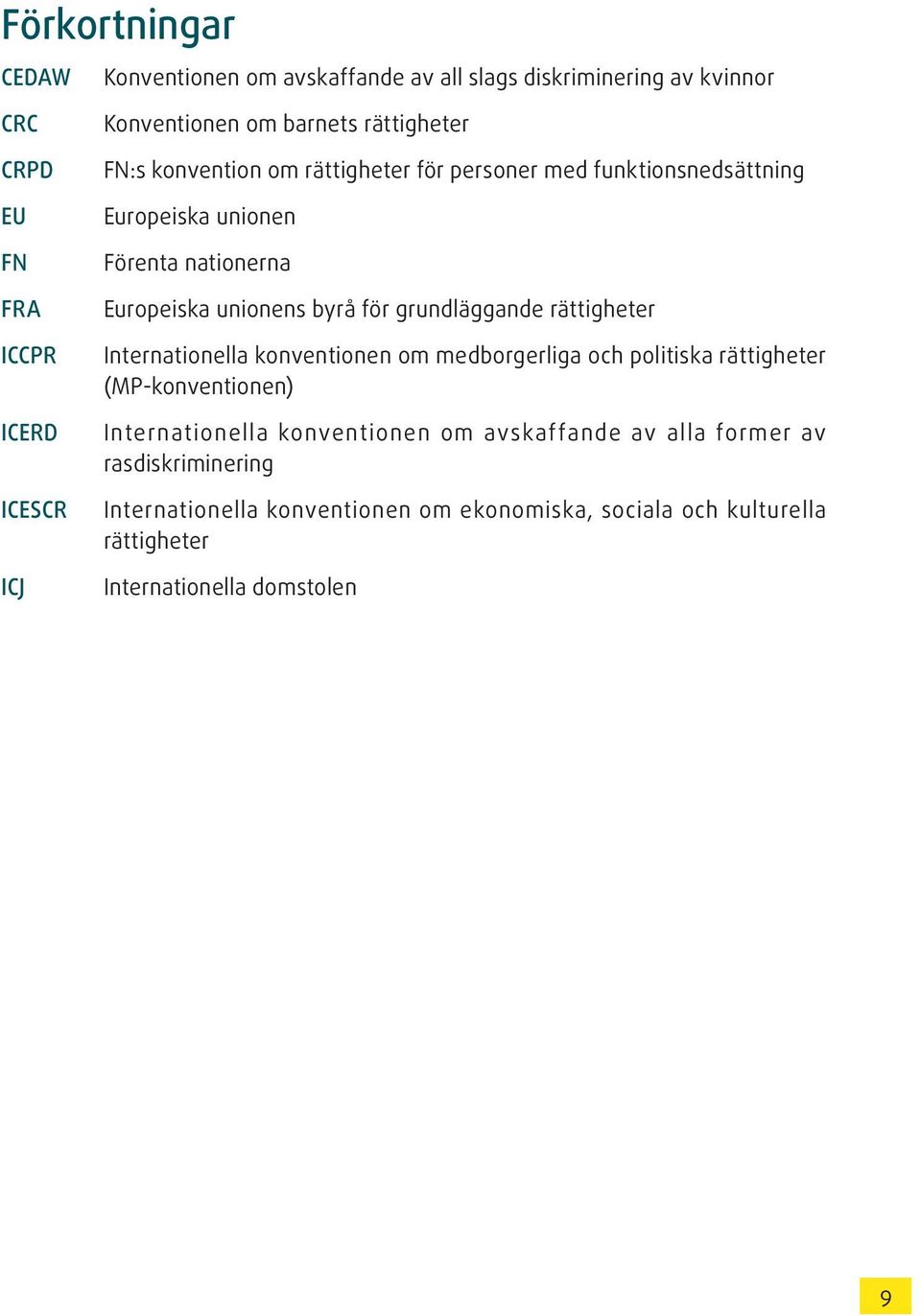 byrå för grundläggande rättigheter Internationella konventionen om medborgerliga och politiska rättigheter (MP-konventionen) Internationella