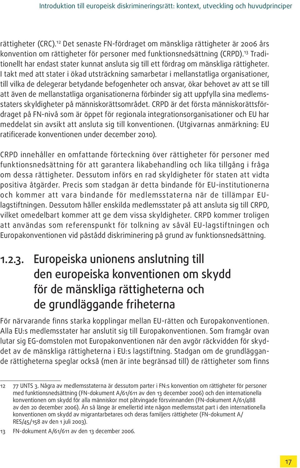 13 Traditionellt har endast stater kunnat ansluta sig till ett fördrag om mänskliga rättigheter.