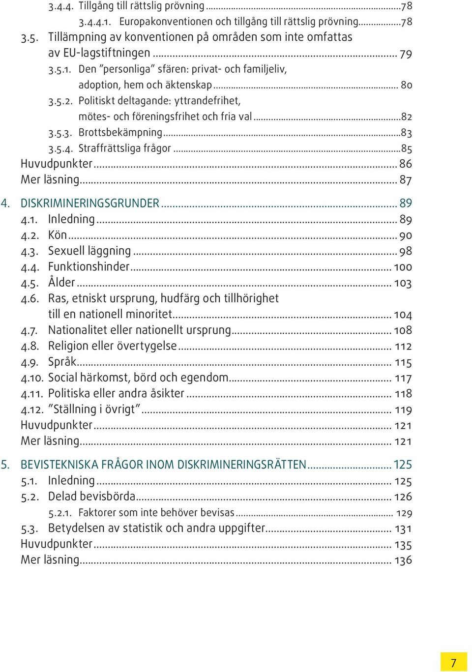 ..83 3.5.4. Straffrättsliga frågor...85 Huvudpunkter... 86 Mer läsning... 87 4. DISKRIMINERINGSGRUNDER... 89 4.1. Inledning... 89 4.2. Kön... 90 4.3. Sexuell läggning... 98 4.4. Funktionshinder...100 4.