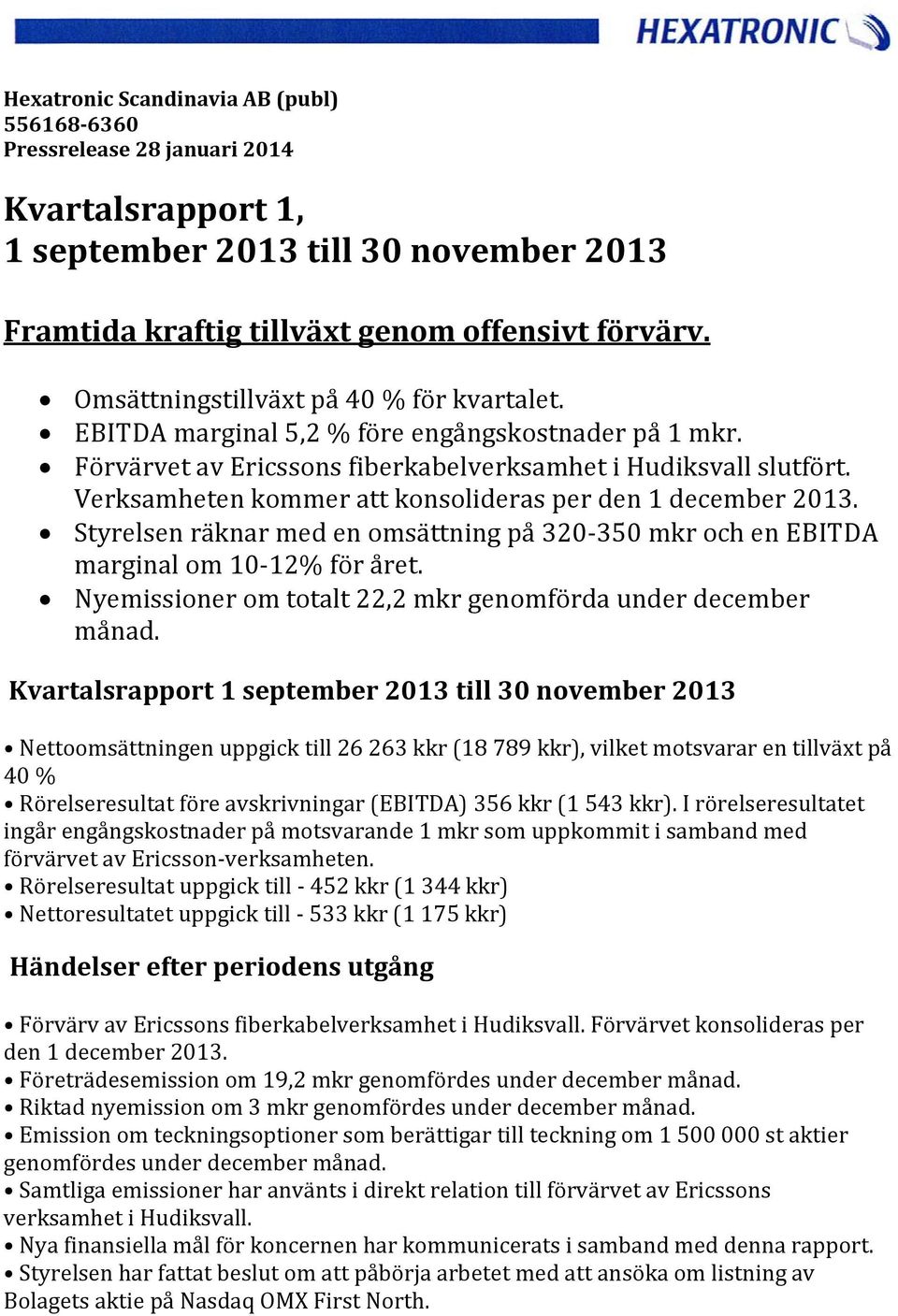 Verksamheten kommer att konsolideras per den 1 december 2013. Styrelsen räknar med en omsättning på 320 350 mkr och en EBITDA marginal om 10 12% för året.