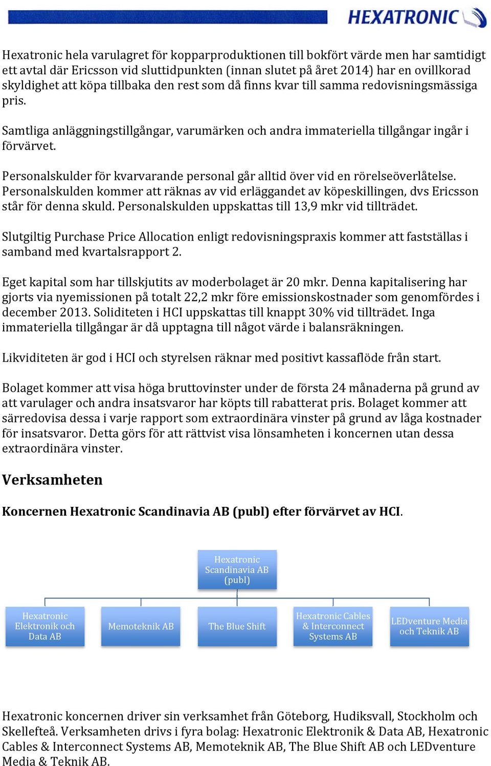 Personalskulder för kvarvarande personal går alltid över vid en rörelseöverlåtelse. Personalskulden kommer att räknas av vid erläggandet av köpeskillingen, dvs Ericsson står för denna skuld.