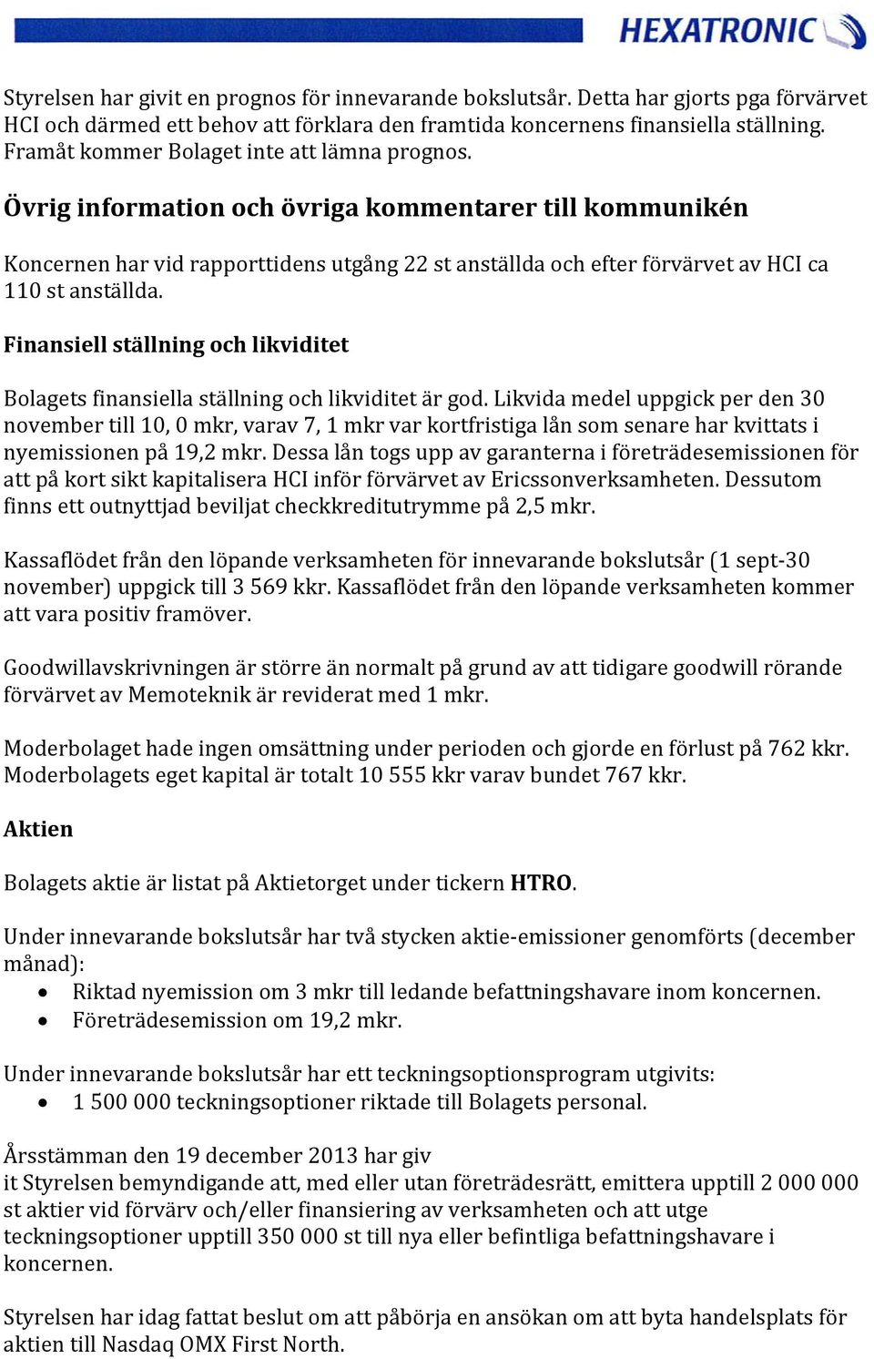 Övrig information och övriga kommentarer till kommunikén Koncernen har vid rapporttidens utgång 22 st anställda och efter förvärvet av HCI ca 110 st anställda.