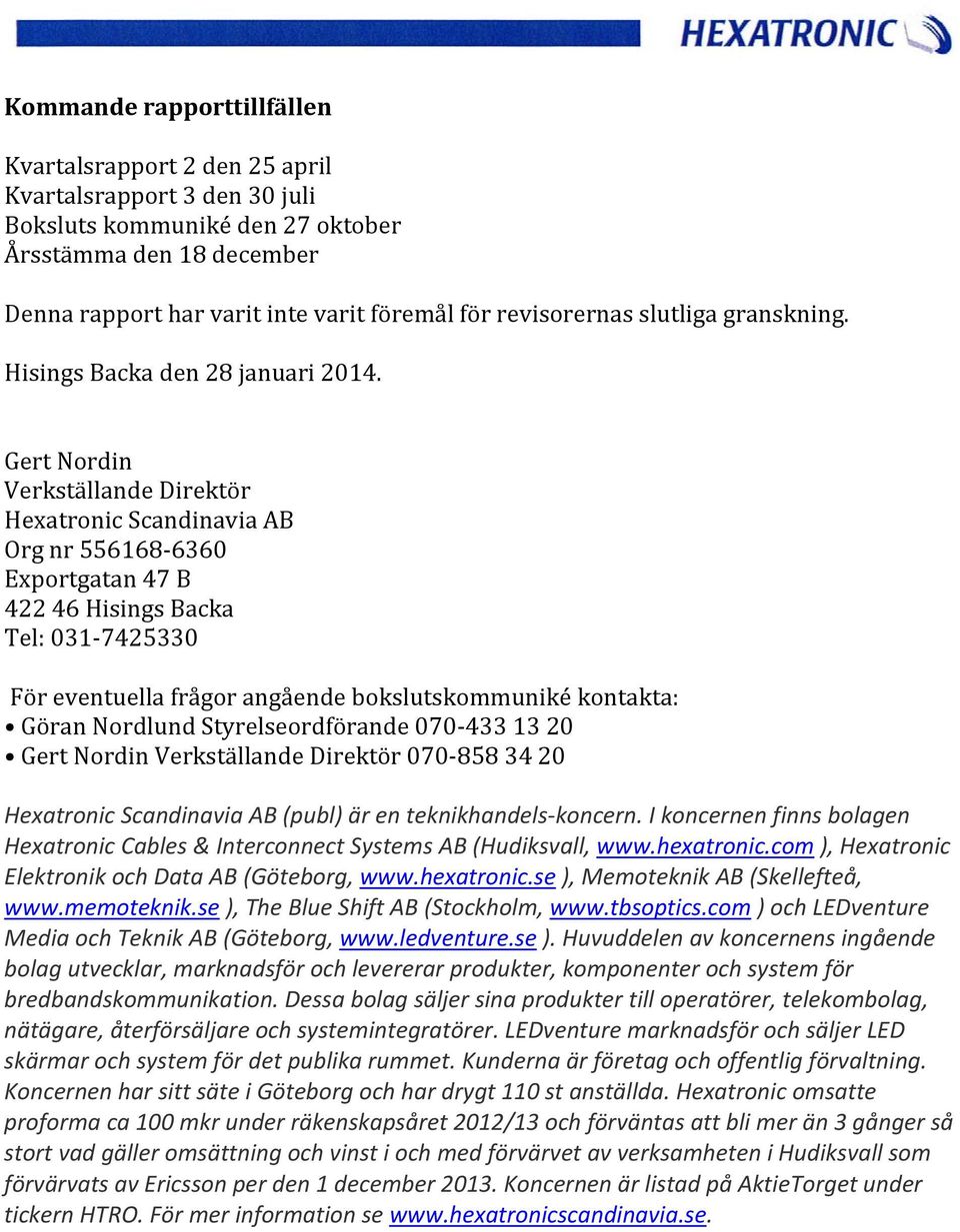 Gert Nordin Verkställande Direktör Hexatronic Scandinavia AB Org nr 556168 6360 Exportgatan 47 B 422 46 Hisings Backa Tel: 031 7425330 För eventuella frågor angående bokslutskommuniké kontakta: Göran