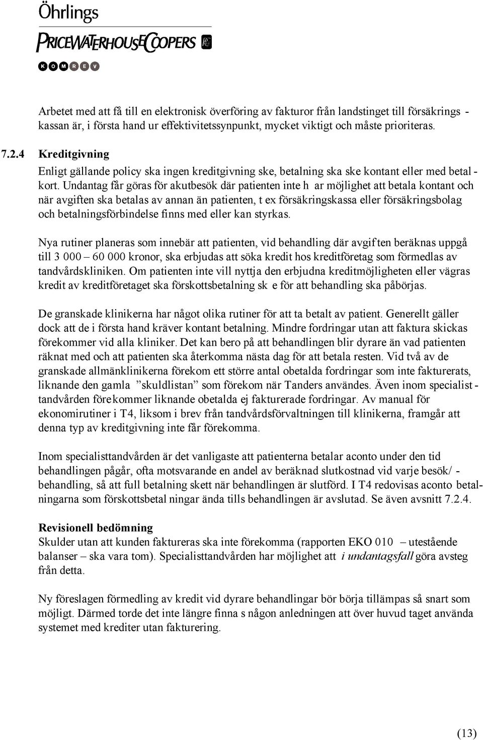 Undantag får göras för akutbesök där patienten inte h ar möjlighet att betala kontant och när avgiften ska betalas av annan än patienten, t ex försäkringskassa eller försäkringsbolag och