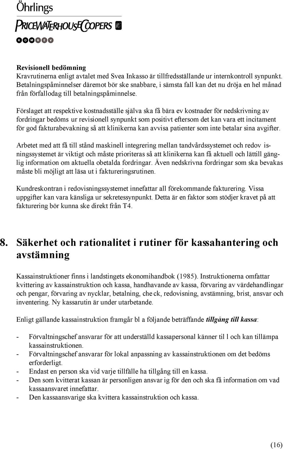 Förslaget att respektive kostnadsställe själva ska få bära ev kostnader för nedskrivning av fordringar bedöms ur revisionell synpunkt som positivt eftersom det kan vara ett incitament för god