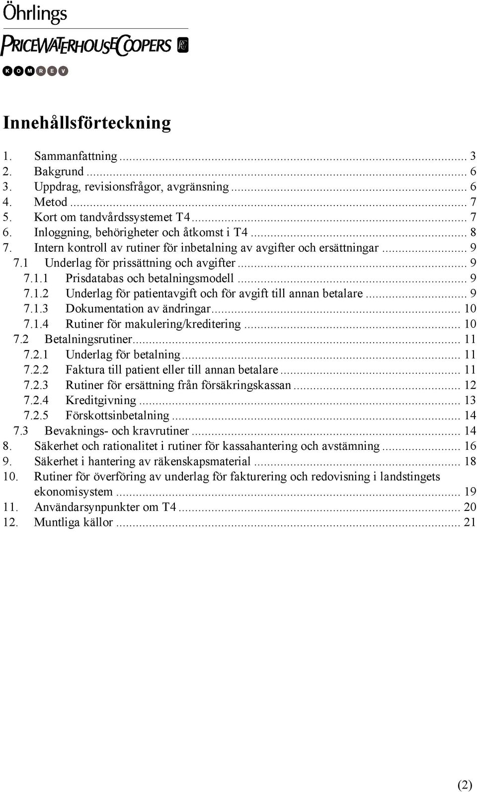 .. 9 7.1.2 Underlag för patientavgift och för avgift till annan betalare... 9 7.1.3 Dokumentation av ändringar... 10 7.1.4 Rutiner för makulering/kreditering... 10 7.2 Betalningsrutiner... 11 7.2.1 Underlag för betalning.