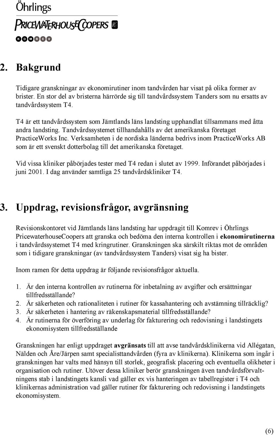 T4 är ett tandvårdssystem som Jämtlands läns landsting upphandlat tillsammans med åtta andra landsting. Tandvårdssystemet tillhandahålls av det amerikanska företaget PracticeWorks Inc.