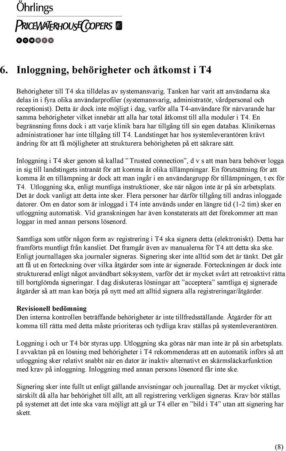 Detta är dock inte möjligt i dag, varför alla T4-användare för närvarande har samma behörigheter vilket innebär att alla har total åtkomst till alla moduler i T4.